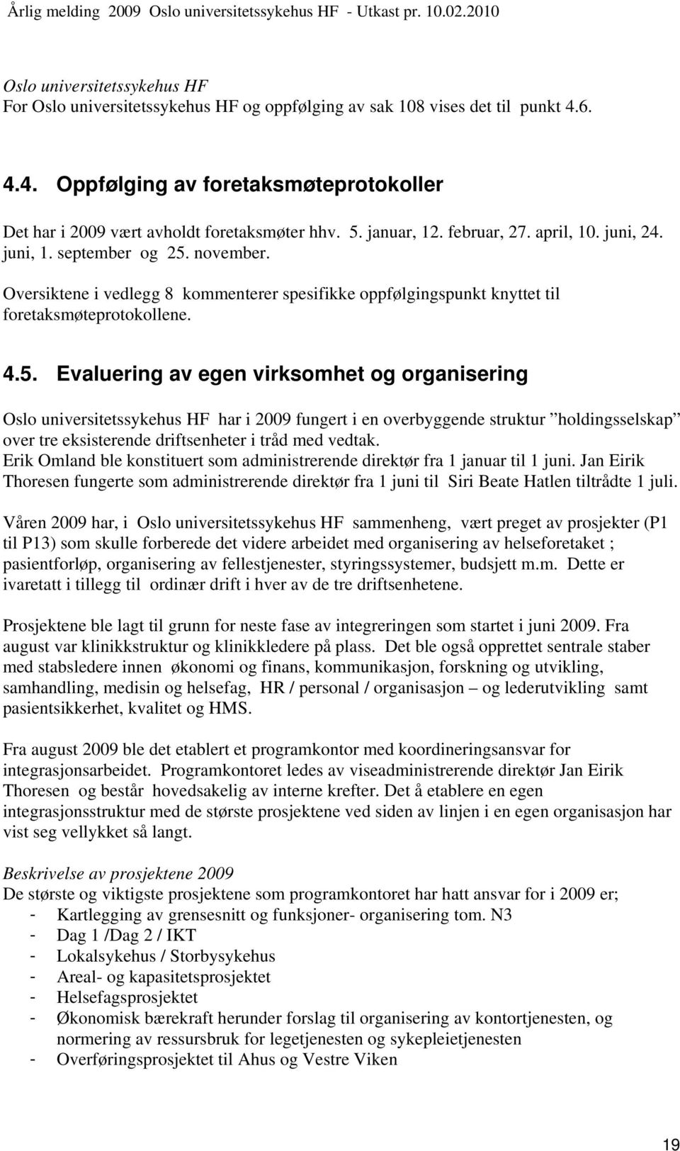 Erik Omland ble konstituert som administrerende direktør fra 1 januar til 1 juni. Jan Eirik Thoresen fungerte som administrerende direktør fra 1 juni til Siri Beate Hatlen tiltrådte 1 juli.