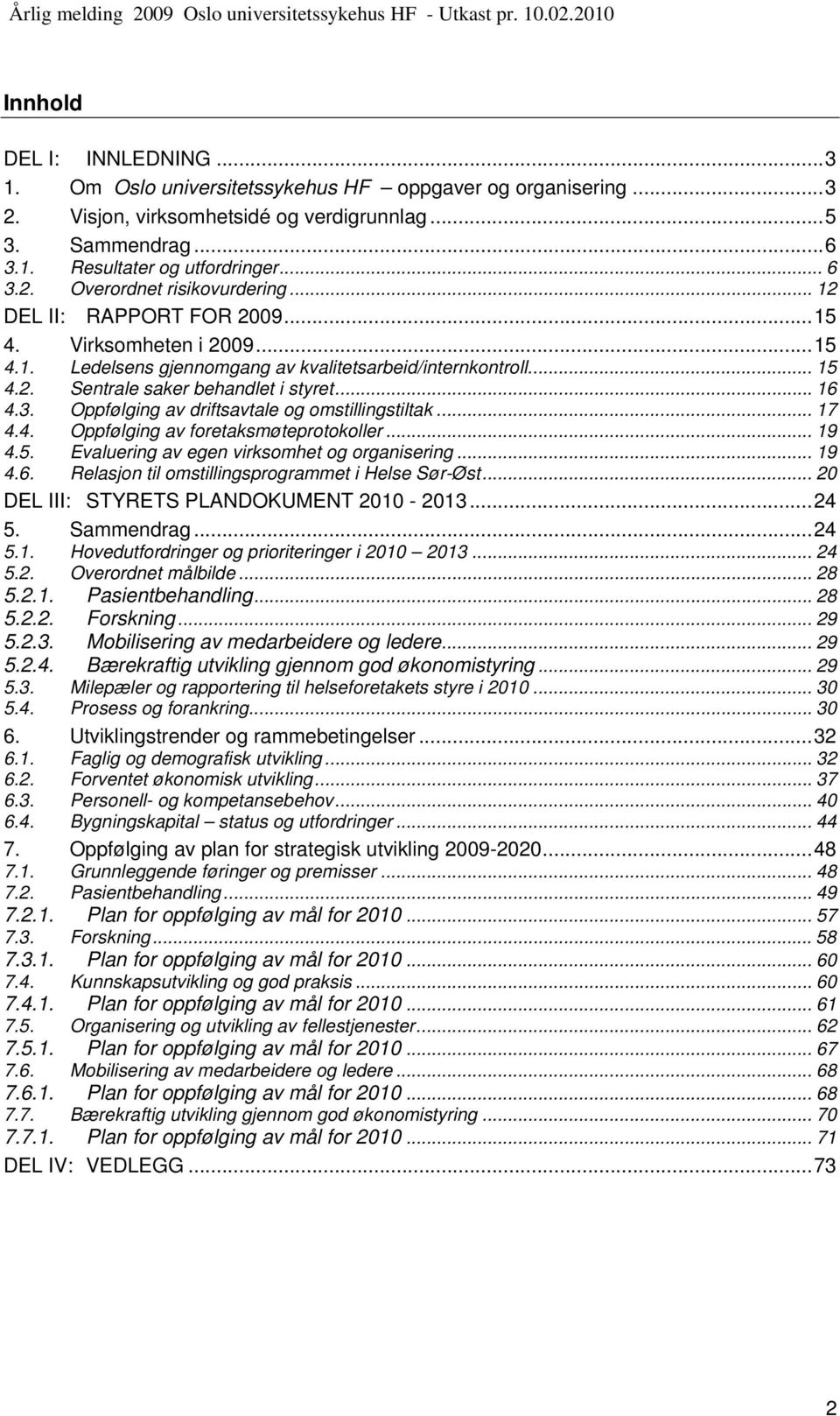 Oppfølging av driftsavtale og omstillingstiltak... 17 4.4. Oppfølging av foretaksmøteprotokoller... 19 4.5. Evaluering av egen virksomhet og organisering... 19 4.6.