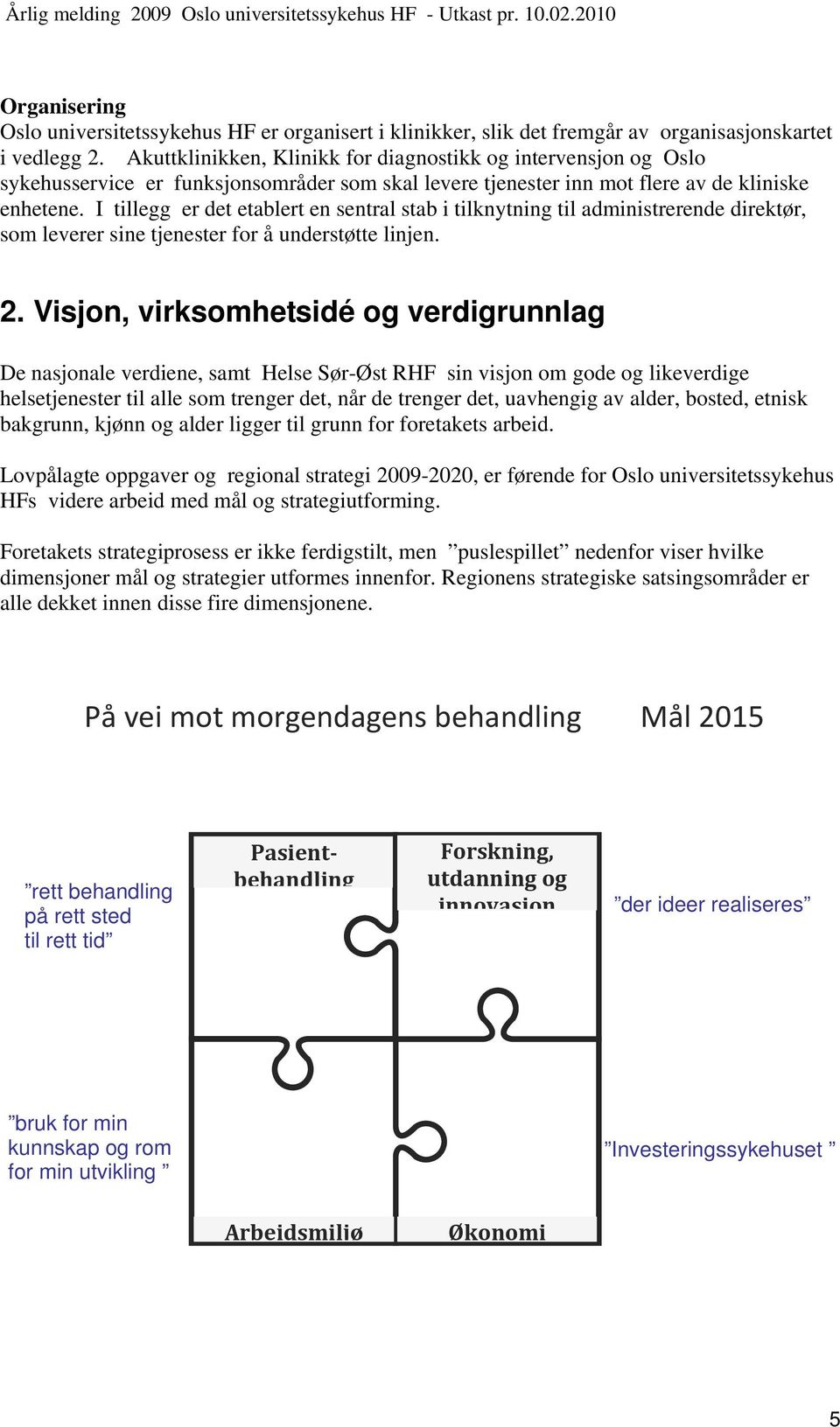 I tillegg er det etablert en sentral stab i tilknytning til administrerende direktør, som leverer sine tjenester for å understøtte linjen. 2.