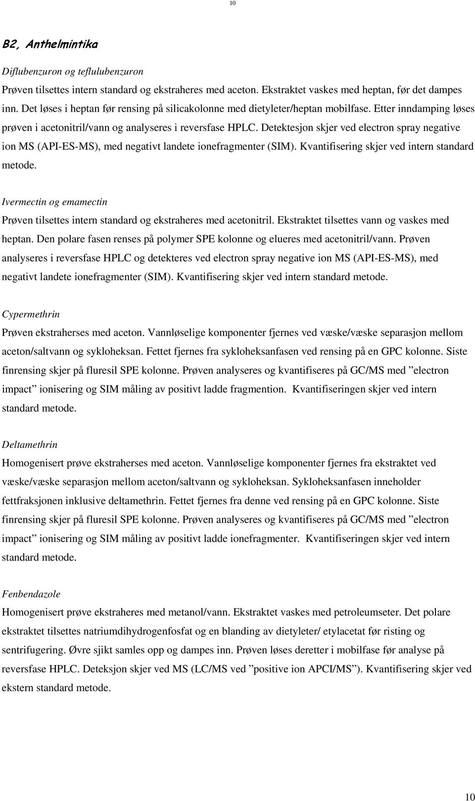 Detektesjon skjer ved electron spray negative ion MS (API-ES-MS), med negativt landete ionefragmenter (SIM). Kvantifisering skjer ved intern standard metode.