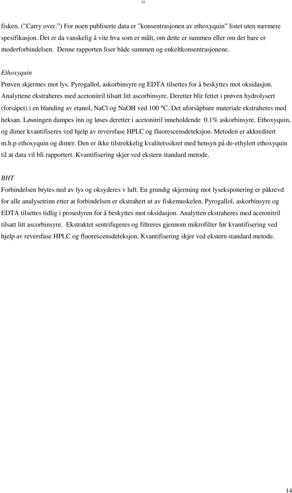 Pyrogallol, askorbinsyre og EDTA tilsettes for å beskyttes mot oksidasjon. Analyttene ekstraheres med acetonitril tilsatt litt ascorbinsyre.