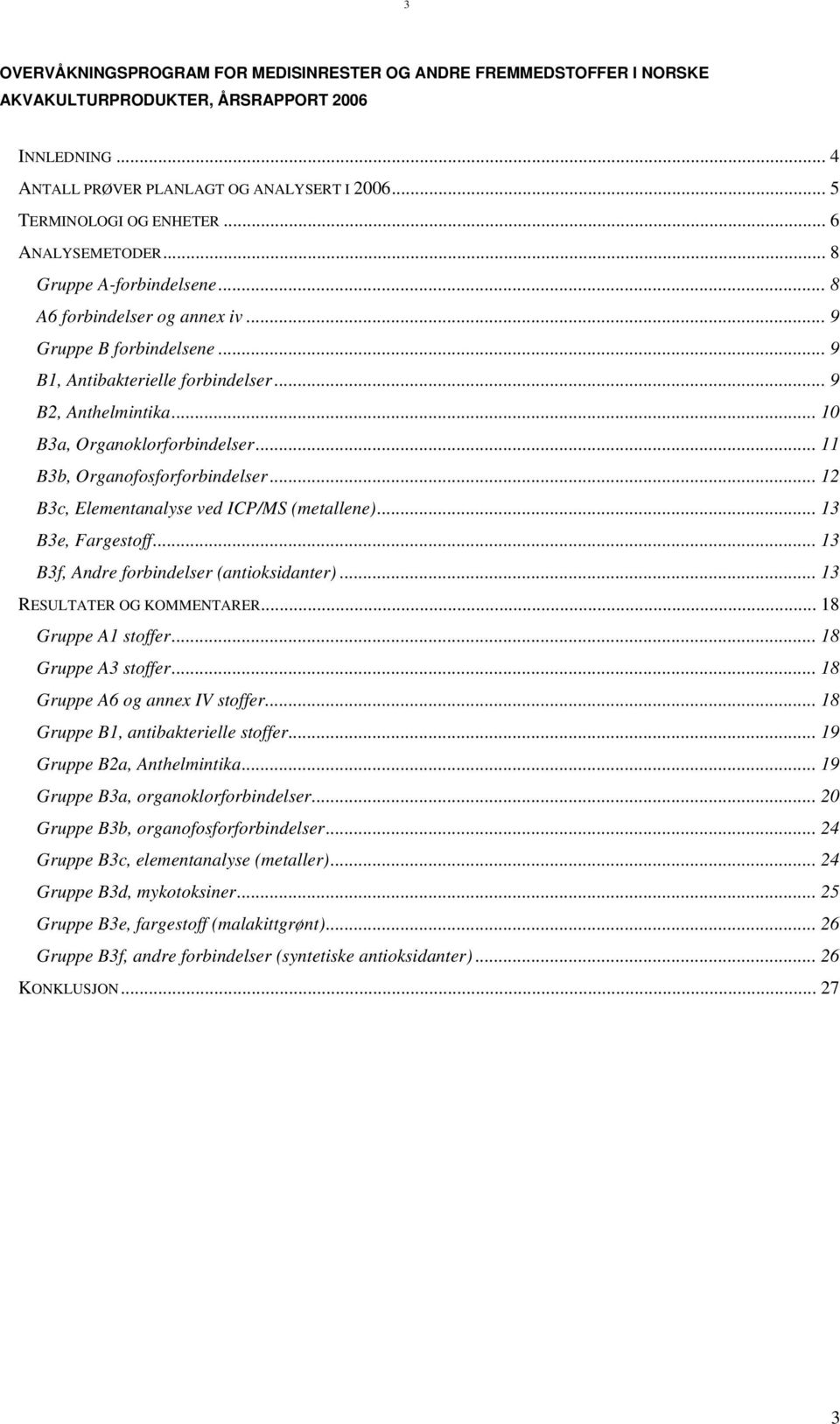 .. 10 B3a, Organoklorforbindelser... 11 B3b, Organofosforforbindelser... 12 B3c, Elementanalyse ved ICP/MS (metallene)... 13 B3e, Fargestoff... 13 B3f, Andre forbindelser (antioksidanter).