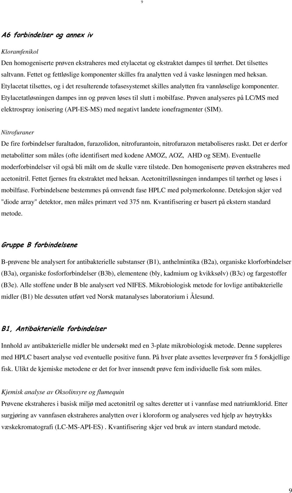 Etylacetatløsningen dampes inn og prøven løses til slutt i mobilfase. Prøven analyseres på LC/MS med elektrospray ionisering (API-ES-MS) med negativt landete ionefragmenter (SIM).