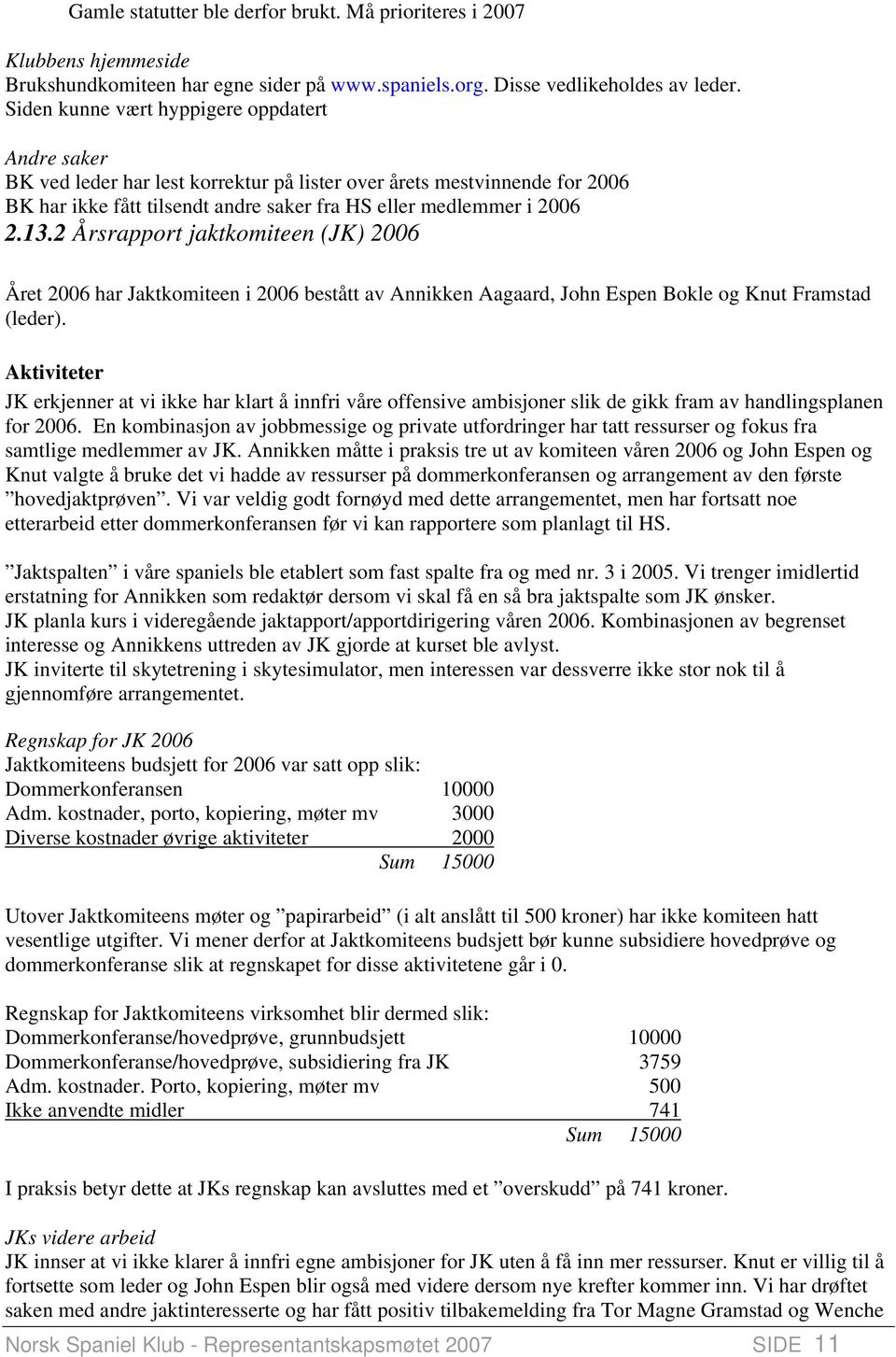 2 Årsrapport jaktkomiteen (JK) 2006 Året 2006 har Jaktkomiteen i 2006 bestått av Annikken Aagaard, John Espen Bokle og Knut Framstad (leder).