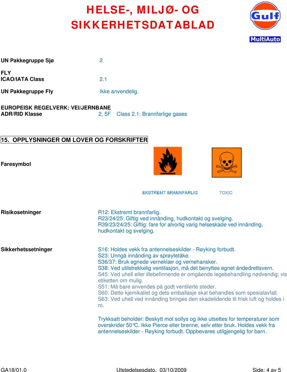 R39/23/24/25: Giftig: fare for alvorlig varig helseskade ved innånding, hudkontakt og svelging. Sikkerhetssetninger S16: Holdes vekk fra antennelseskilder - Røyking forbudt.