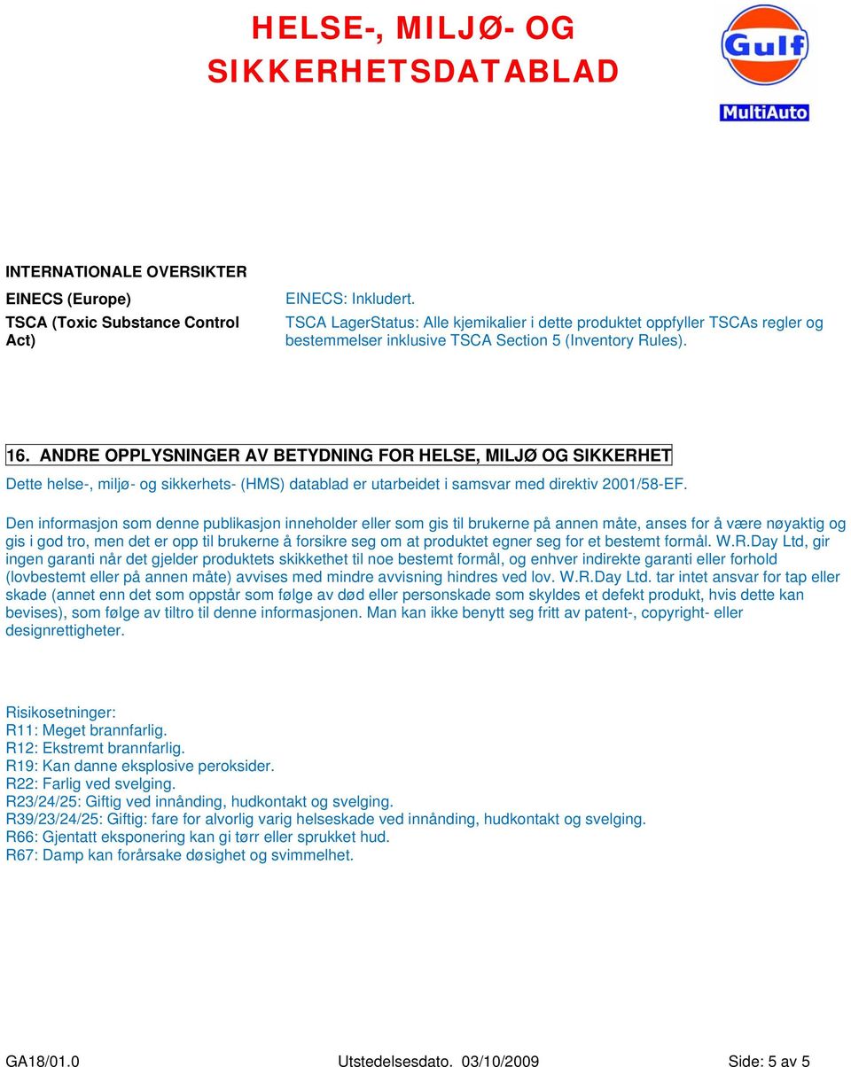 ANDRE OPPLYSNINGER AV BETYDNING FOR HELSE, MILJØ OG SIKKERHET Dette helse-, miljø- og sikkerhets- (HMS) datablad er utarbeidet i samsvar med direktiv 2001/58-EF.