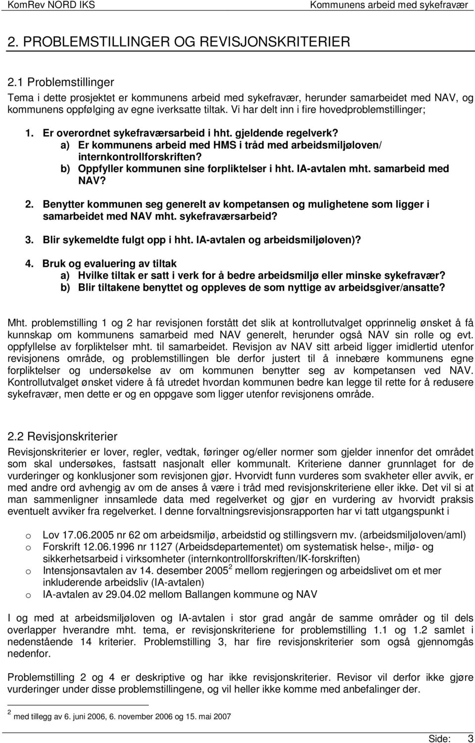 Vi har delt inn i fire hovedproblemstillinger; 1. Er overordnet sykefraværsarbeid i hht. gjeldende regelverk? a) Er kommunens arbeid med HMS i tråd med arbeidsmiljøloven/ internkontrollforskriften?