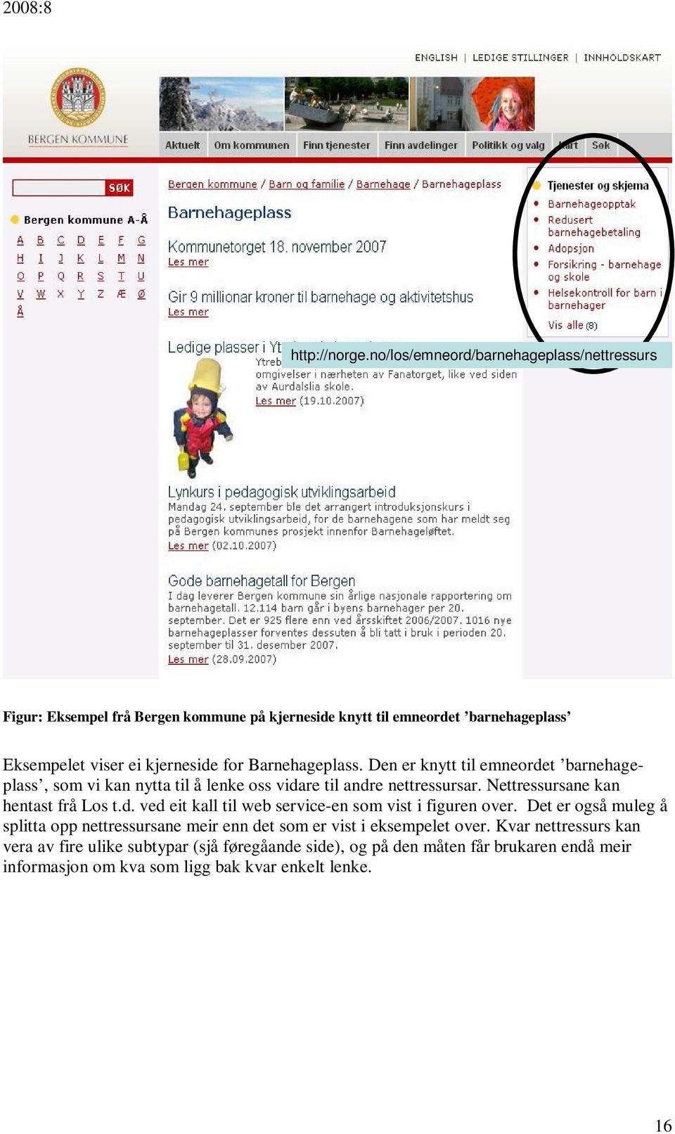 Barnehageplass. Den er knytt til emneordet barnehageplass, som vi kan nytta til å lenke oss vidare til andre nettressursar. Nettressursane kan hentast frå Los t.d. ved eit kall til web service-en som vist i figuren over.