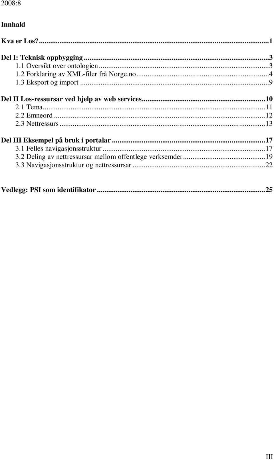 3 Nettressurs...13 Del III Eksempel på bruk i portalar...17 3.1 Felles navigasjonsstruktur...17 3.2 Deling av nettressursar mellom offentlege verksemder.