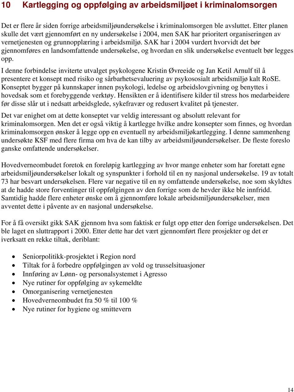 SAK har i 2004 vurdert hvorvidt det bør gjennomføres en landsomfattende undersøkelse, og hvordan en slik undersøkelse eventuelt bør legges opp.