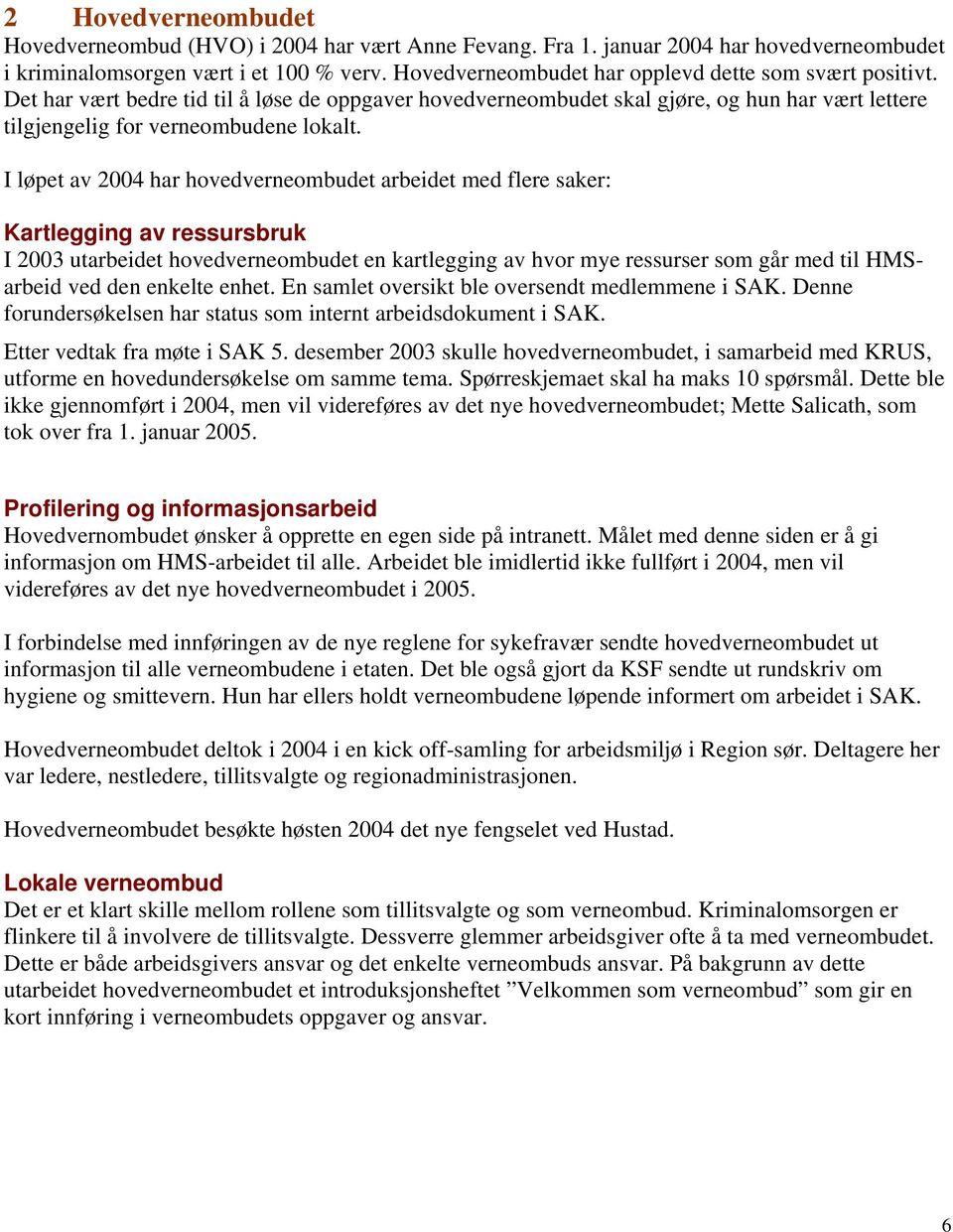 I løpet av 2004 har hovedverneombudet arbeidet med flere saker: Kartlegging av ressursbruk I 2003 utarbeidet hovedverneombudet en kartlegging av hvor mye ressurser som går med til HMSarbeid ved den