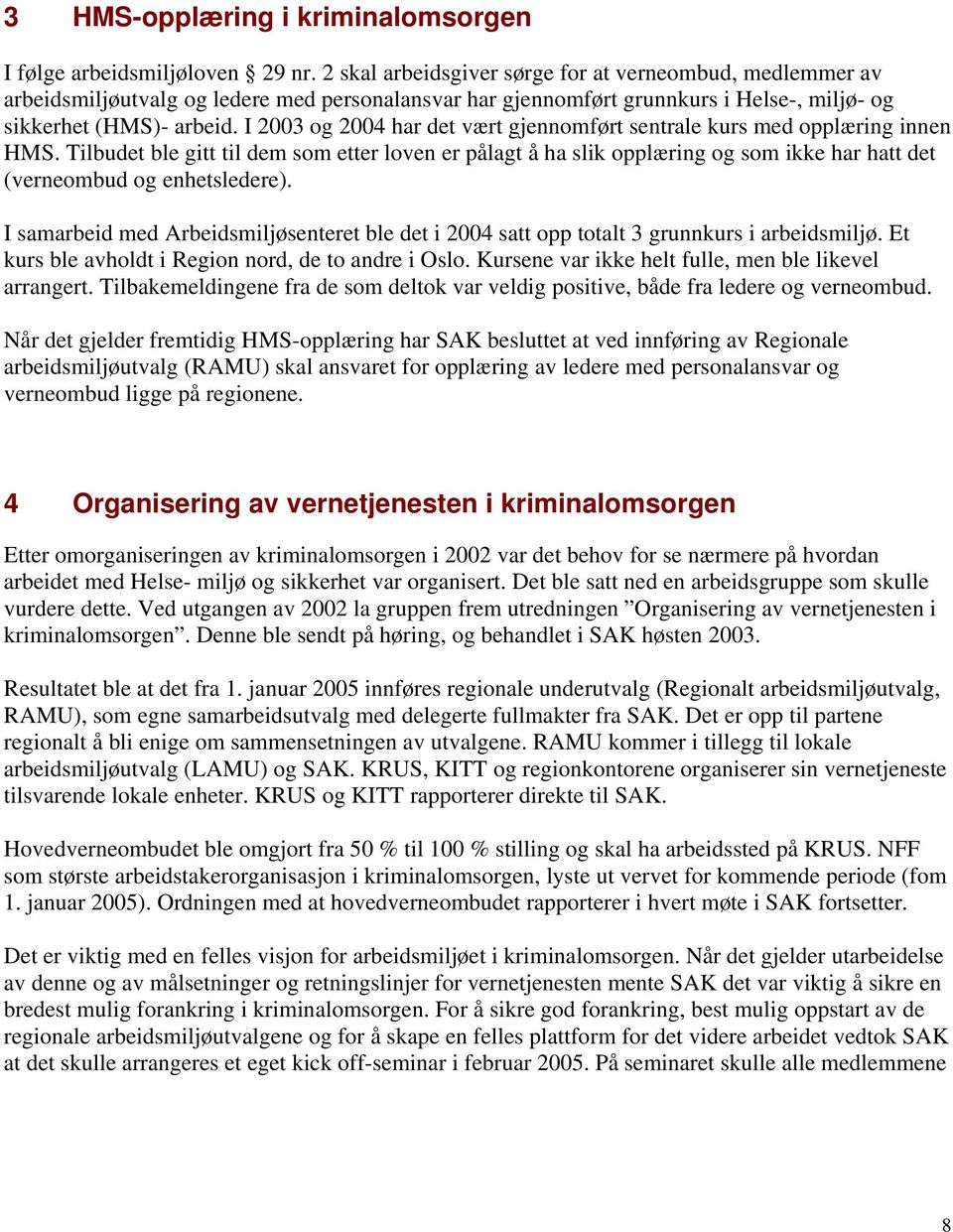 I 2003 og 2004 har det vært gjennomført sentrale kurs med opplæring innen HMS.