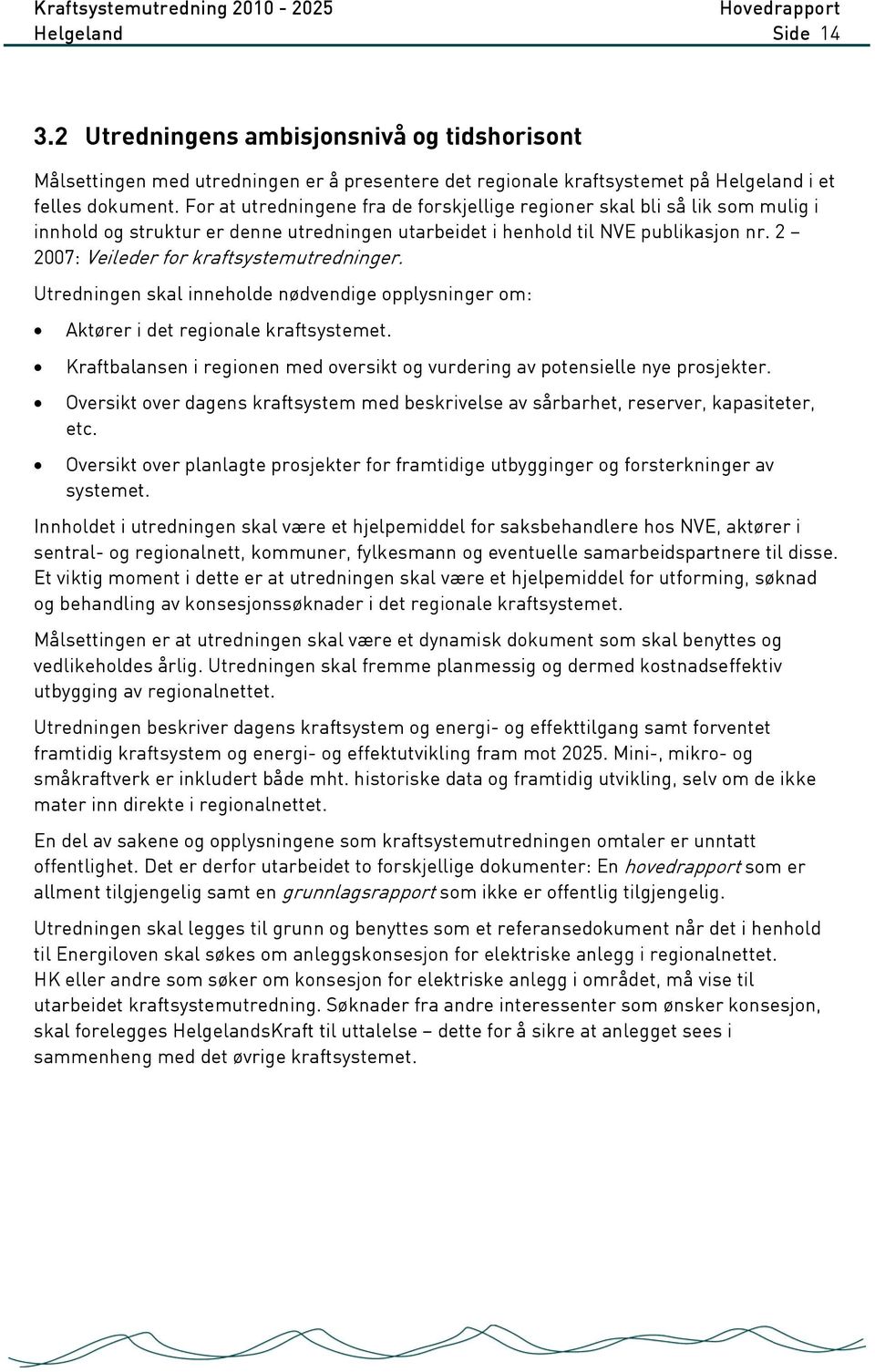 2 2007: Veileder for kraftsystemutredninger. Utredningen skal inneholde nødvendige opplysninger om: Aktører i det regionale kraftsystemet.