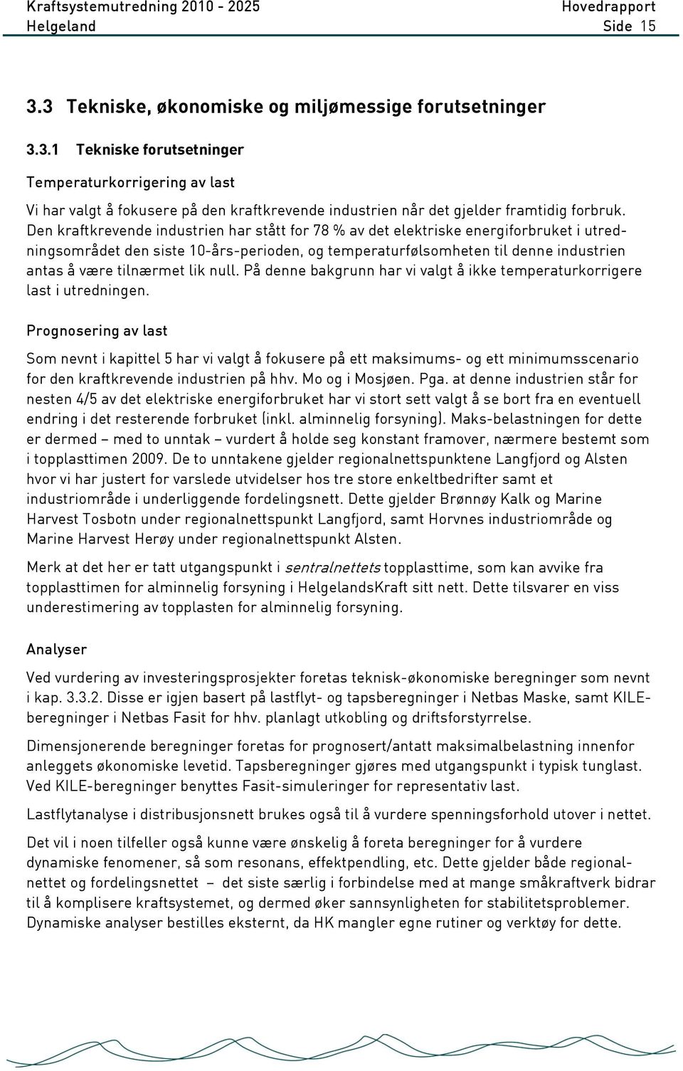 lik null. På denne bakgrunn har vi valgt å ikke temperaturkorrigere last i utredningen.