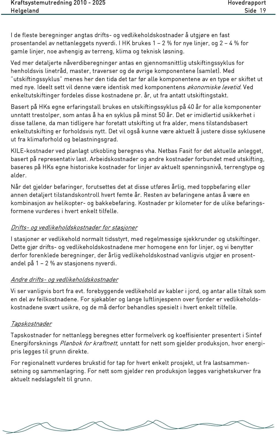 Ved mer detaljerte nåverdiberegninger antas en gjennomsnittlig utskiftingssyklus for henholdsvis linetråd, master, traverser og de øvrige komponentene (samlet).