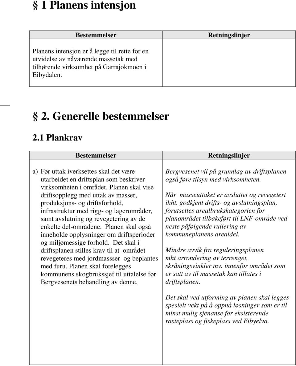 Planen skal vise driftsopplegg med uttak av masser, produksjons- og driftsforhold, infrastruktur med rigg- og lagerområder, samt avslutning og revegetering av de enkelte del-områdene.