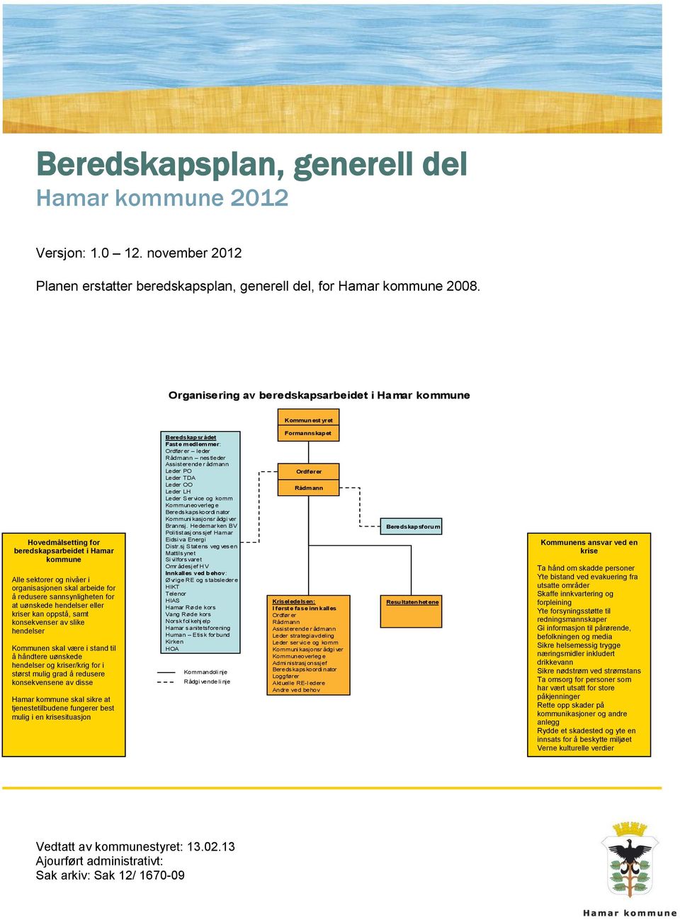 sannsynligheten for at uønskede hendelser eller kriser kan oppstå, samt konsekvenser av slike hendelser Kommunen skal være i stand til å håndtere uønskede hendelser og kriser/krig for i størst mulig