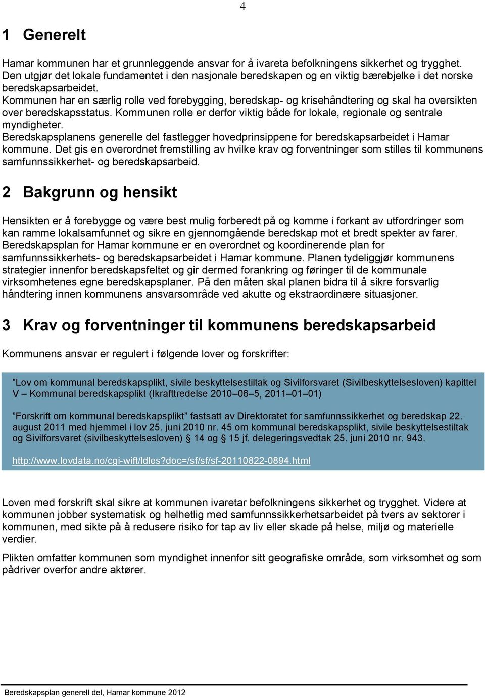 Kommunen har en særlig rolle ved forebygging, beredskap- og krisehåndtering og skal ha oversikten over beredskapsstatus.