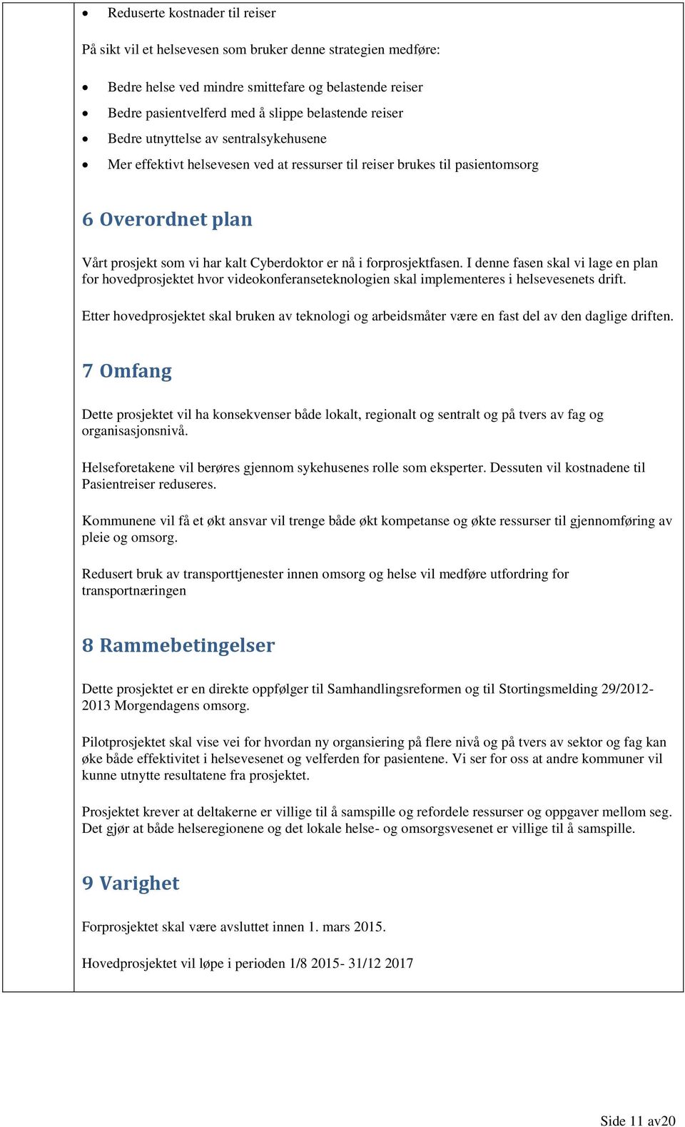 forprosjektfasen. I denne fasen skal vi lage en plan for hovedprosjektet hvor videokonferanseteknologien skal implementeres i helsevesenets drift.