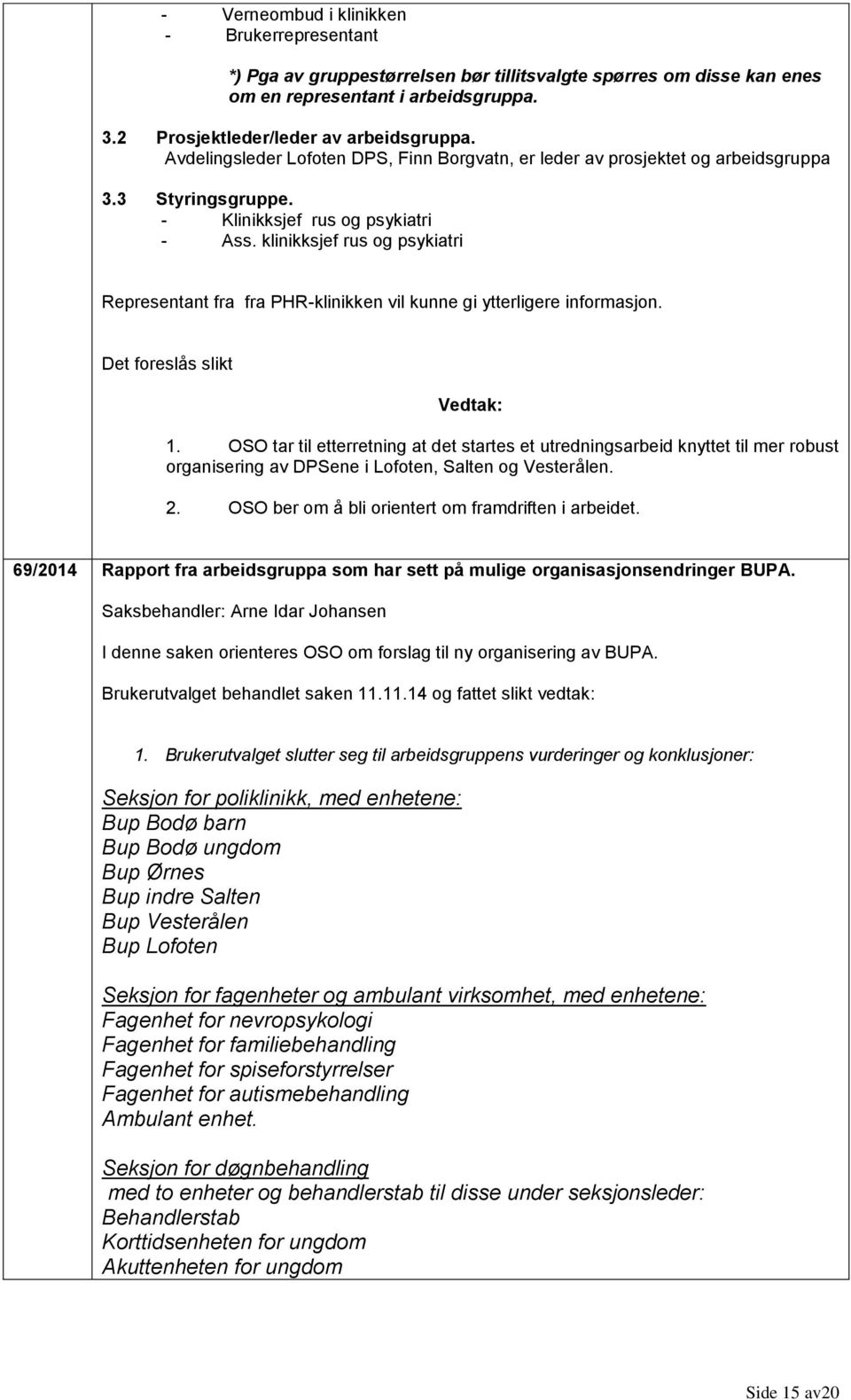 klinikksjef rus og psykiatri Representant fra fra PHR-klinikken vil kunne gi ytterligere informasjon. 1.