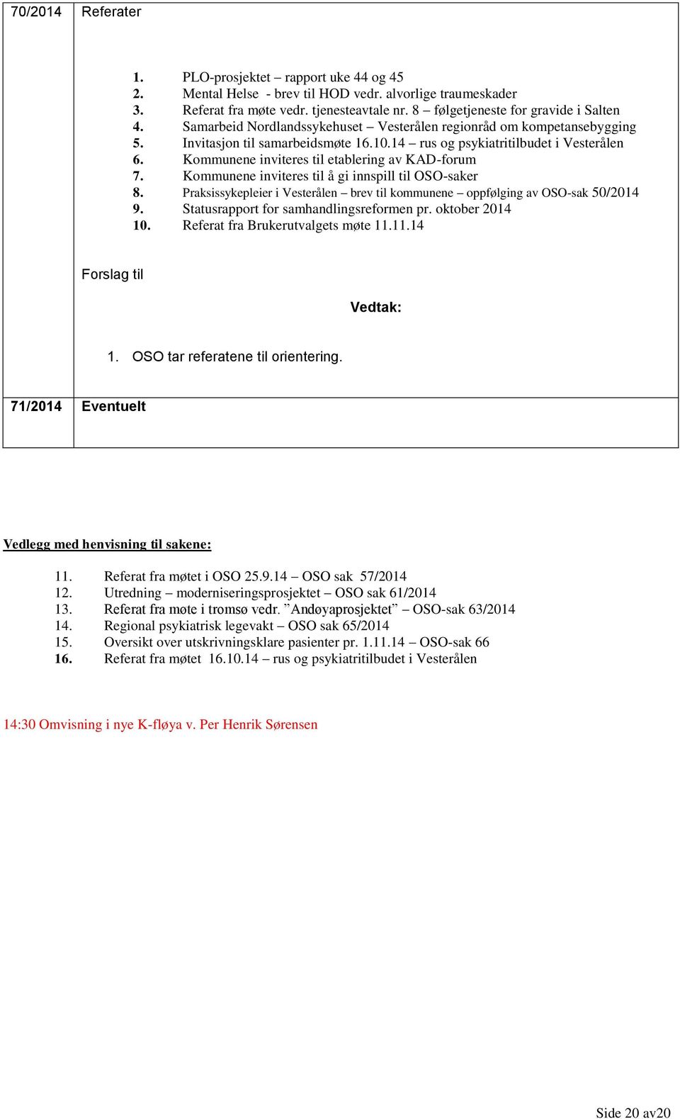 Kommunene inviteres til etablering av KAD-forum 7. Kommunene inviteres til å gi innspill til OSO-saker 8. Praksissykepleier i Vesterålen brev til kommunene oppfølging av OSO-sak 50/2014 9.