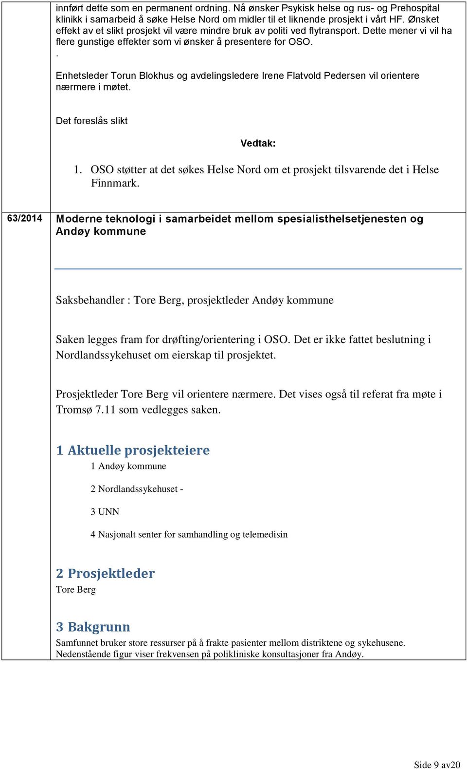 . Enhetsleder Torun Blokhus og avdelingsledere Irene Flatvold Pedersen vil orientere nærmere i møtet. 1. OSO støtter at det søkes Helse Nord om et prosjekt tilsvarende det i Helse Finnmark.