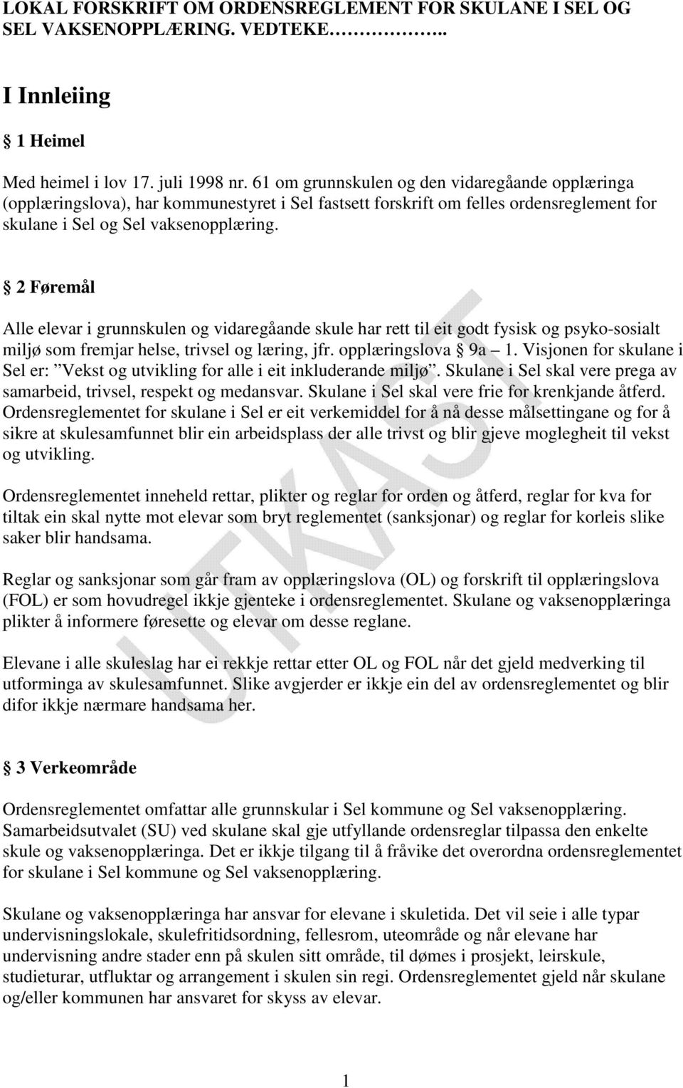 2 Føremål Alle elevar i grunnskulen og vidaregåande skule har rett til eit godt fysisk og psyko-sosialt miljø som fremjar helse, trivsel og læring, jfr. opplæringslova 9a 1.