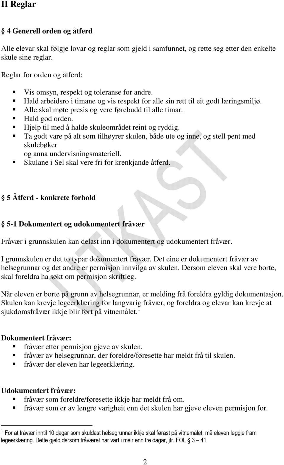 Alle skal møte presis og vere førebudd til alle timar. Hald god orden. Hjelp til med å halde skuleområdet reint og ryddig.