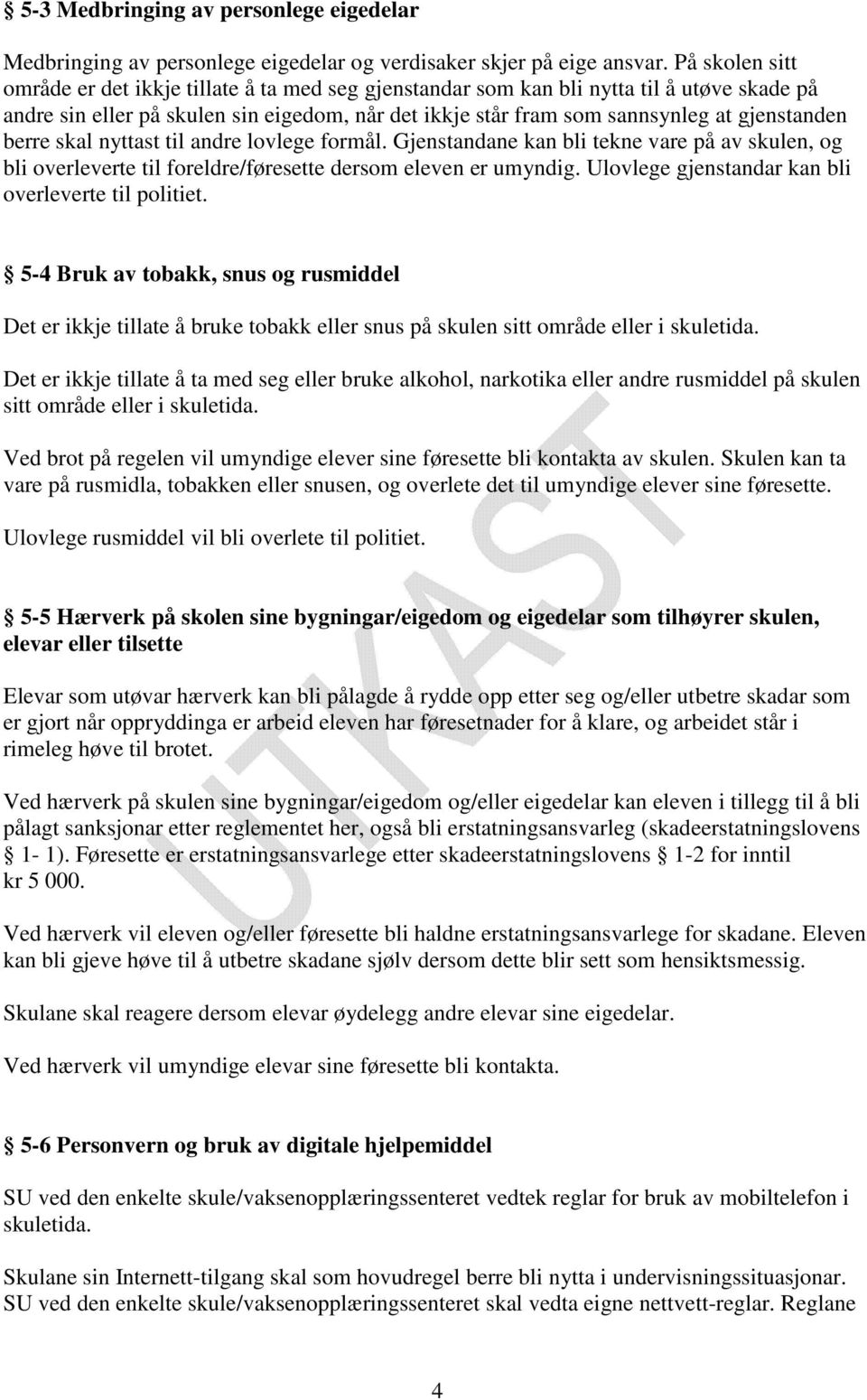 berre skal nyttast til andre lovlege formål. Gjenstandane kan bli tekne vare på av skulen, og bli overleverte til foreldre/føresette dersom eleven er umyndig.