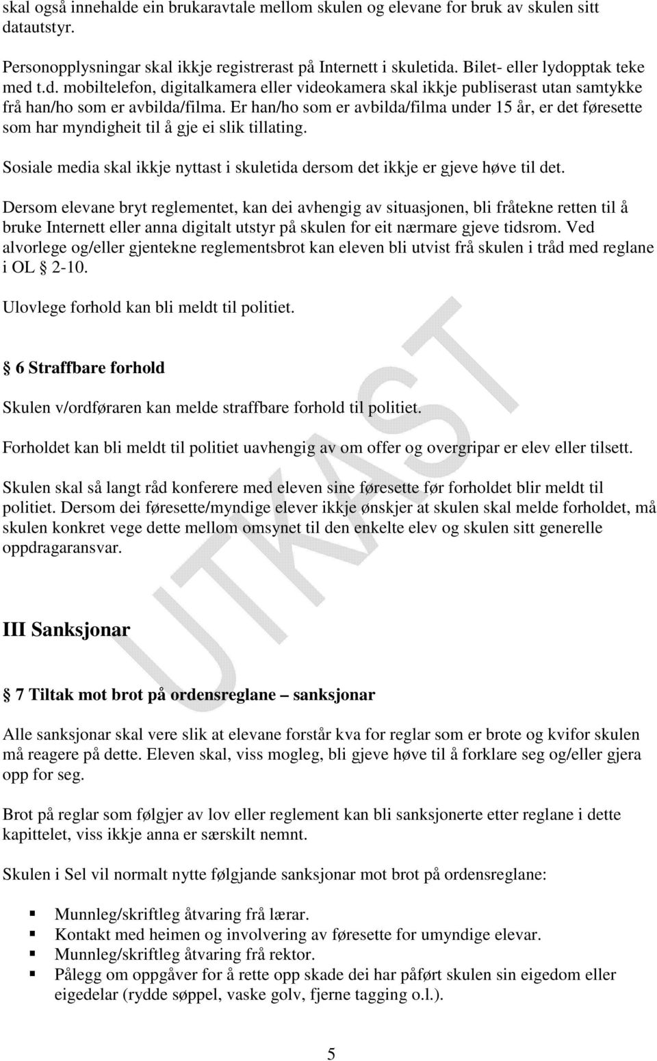 Er han/ho som er avbilda/filma under 15 år, er det føresette som har myndigheit til å gje ei slik tillating. Sosiale media skal ikkje nyttast i skuletida dersom det ikkje er gjeve høve til det.