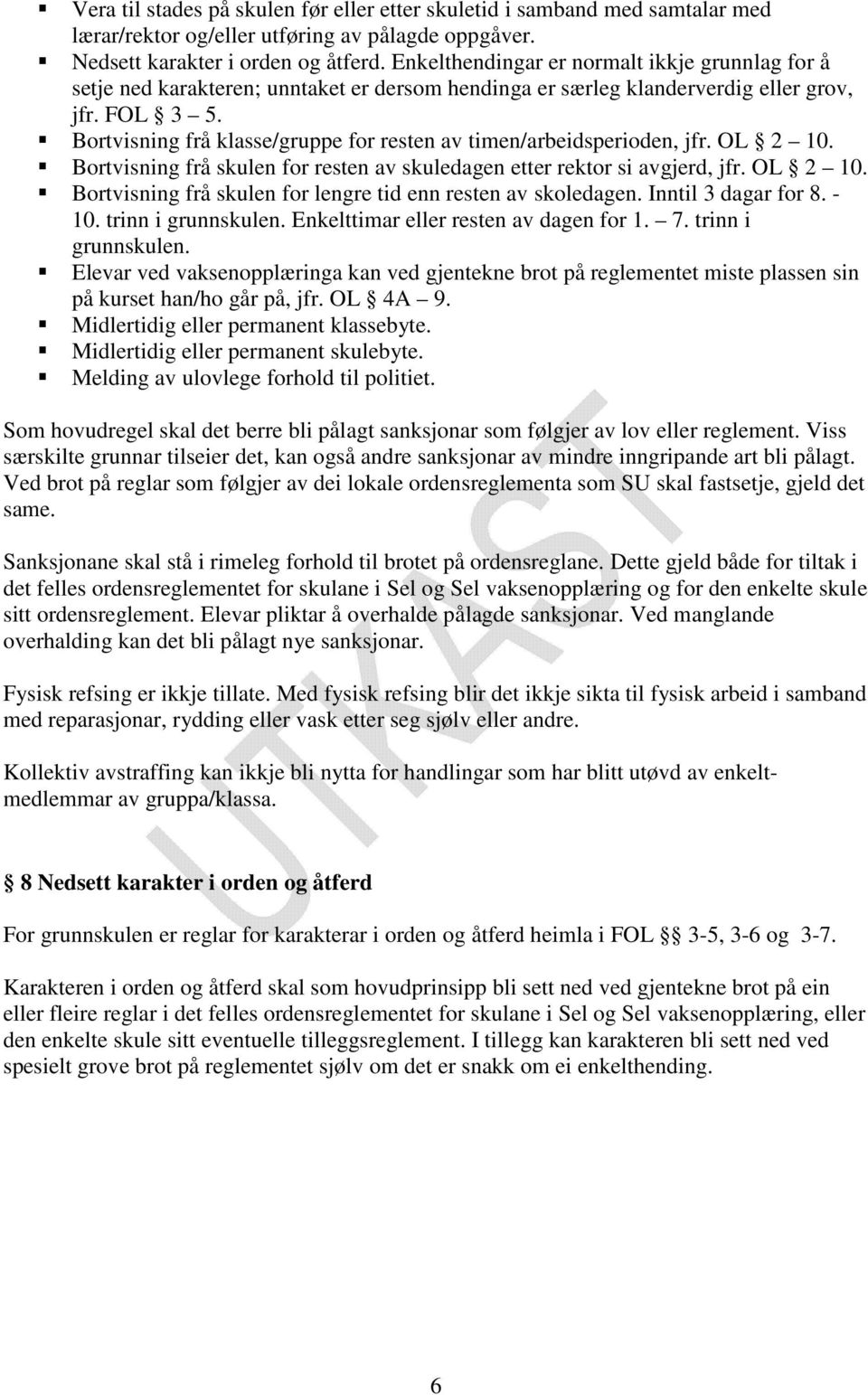 Bortvisning frå klasse/gruppe for resten av timen/arbeidsperioden, jfr. OL 2 10. Bortvisning frå skulen for resten av skuledagen etter rektor si avgjerd, jfr. OL 2 10. Bortvisning frå skulen for lengre tid enn resten av skoledagen.