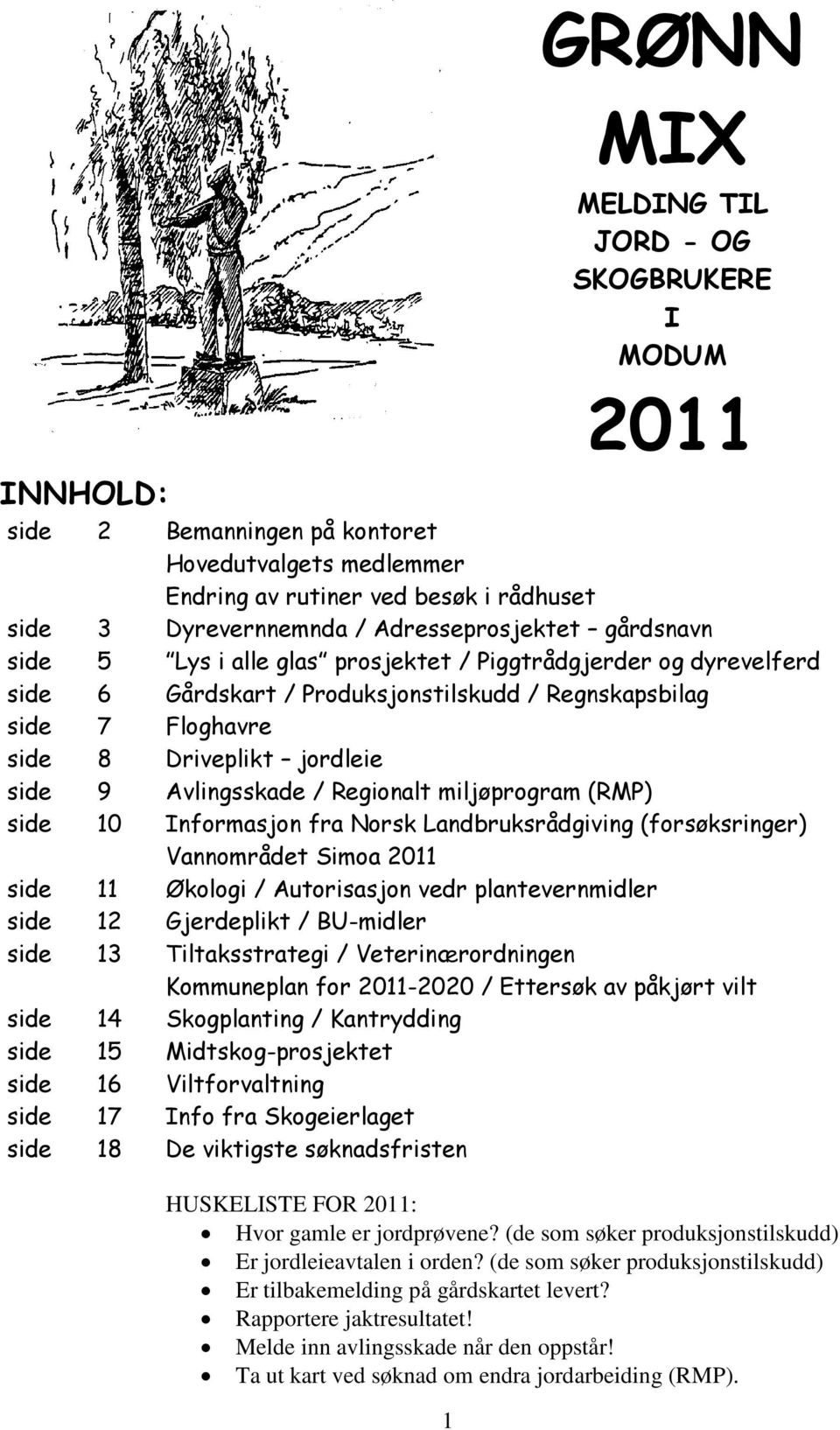 9 Avlingsskade / Regionalt miljøprogram (RMP) side 10 Informasjon fra Norsk Landbruksrådgiving (forsøksringer) Vannområdet Simoa 2011 side 11 Økologi / Autorisasjon vedr plantevernmidler side 12