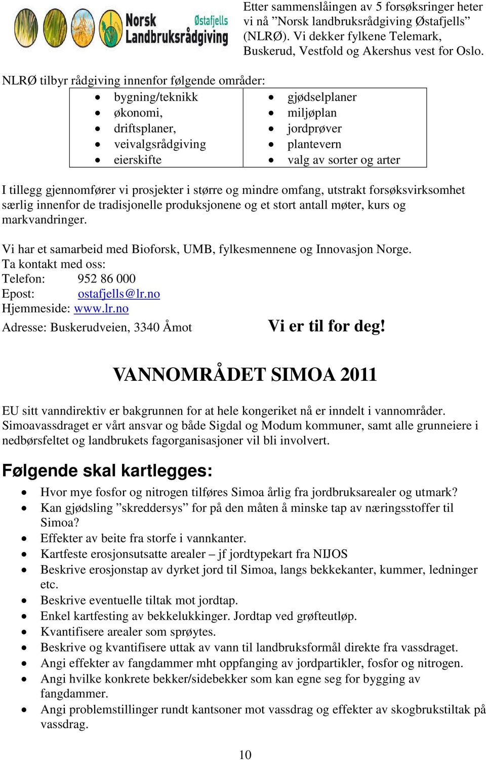 gjødselplaner miljøplan jordprøver plantevern valg av sorter og arter I tillegg gjennomfører vi prosjekter i større og mindre omfang, utstrakt forsøksvirksomhet særlig innenfor de tradisjonelle