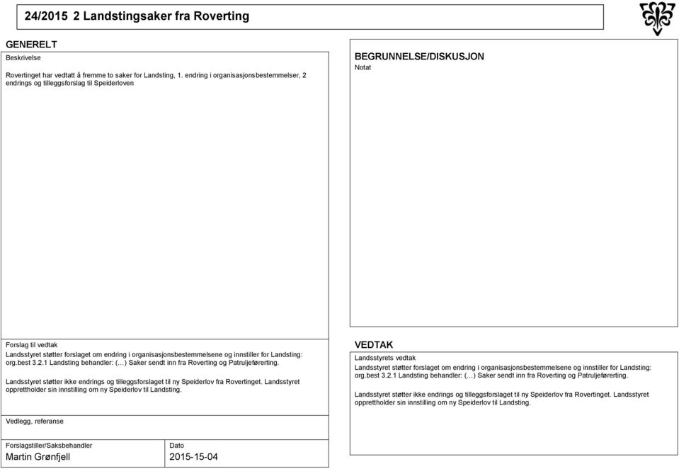 Landsstyret støtter ikke endrings og tilleggsforslaget til ny Speiderlov fra Rovertinget. Landsstyret opprettholder sin innstilling om ny Speiderlov til Landsting.