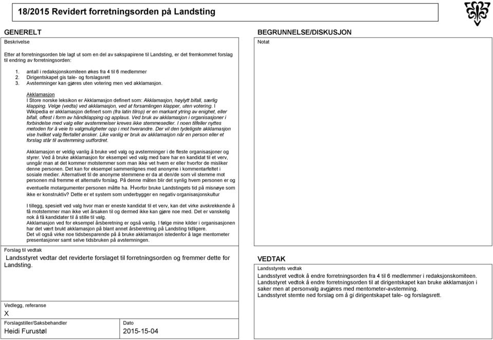 Akklamasjon I Store norske leksikon er Akklamasjon definert som: Akklamasjon, høylytt bifall, særlig klapping. Velge (vedta) ved akklamasjon, ved at forsamlingen klapper, uten votering.