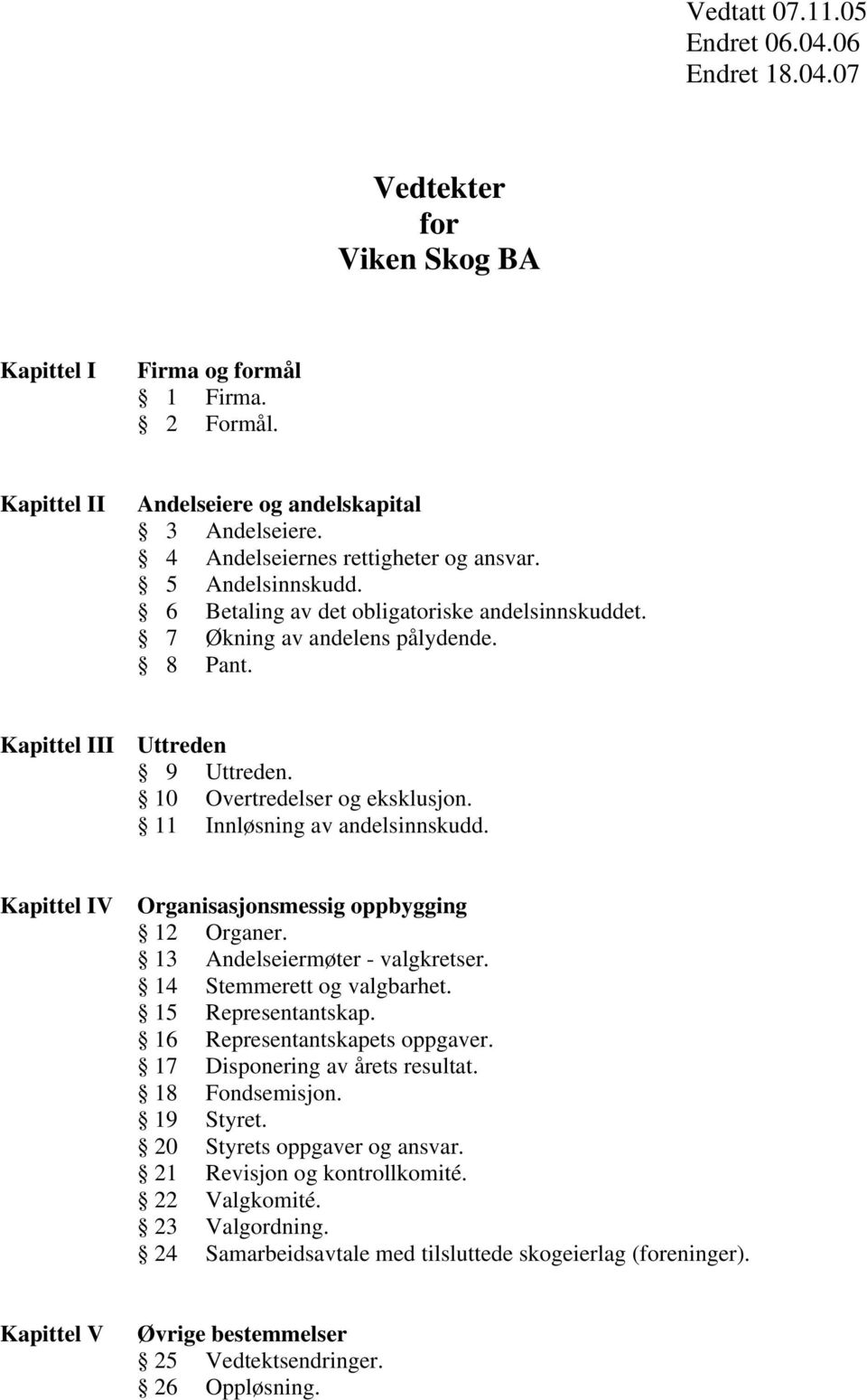 10 Overtredelser og eksklusjon. 11 Innløsning av andelsinnskudd. Kapittel IV Organisasjonsmessig oppbygging 12 Organer. 13 Andelseiermøter - valgkretser. 14 Stemmerett og valgbarhet.