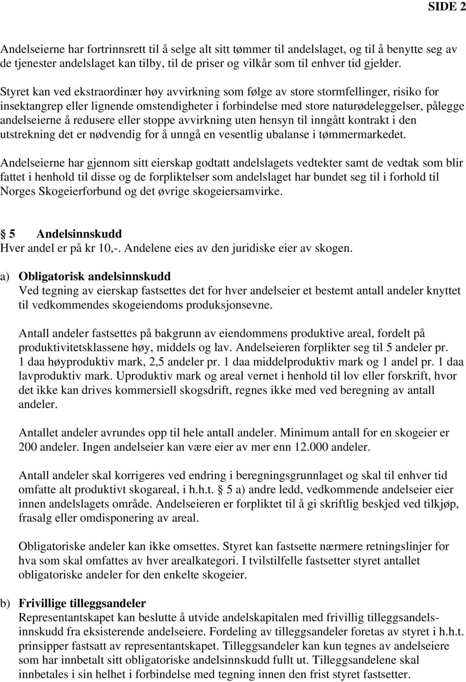 redusere eller stoppe avvirkning uten hensyn til inngått kontrakt i den utstrekning det er nødvendig for å unngå en vesentlig ubalanse i tømmermarkedet.