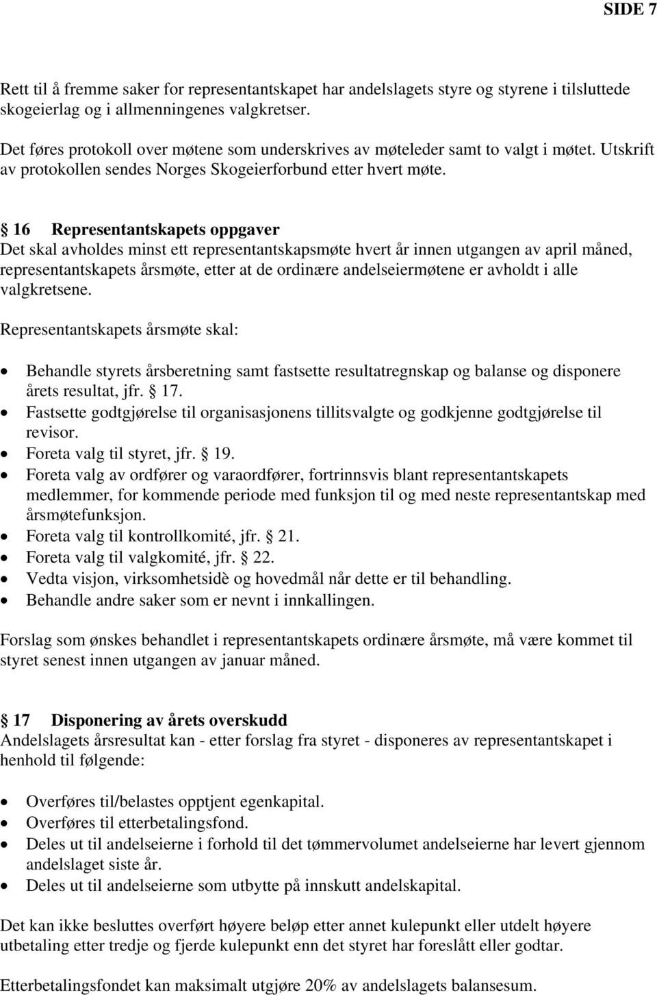 16 Representantskapets oppgaver Det skal avholdes minst ett representantskapsmøte hvert år innen utgangen av april måned, representantskapets årsmøte, etter at de ordinære andelseiermøtene er avholdt