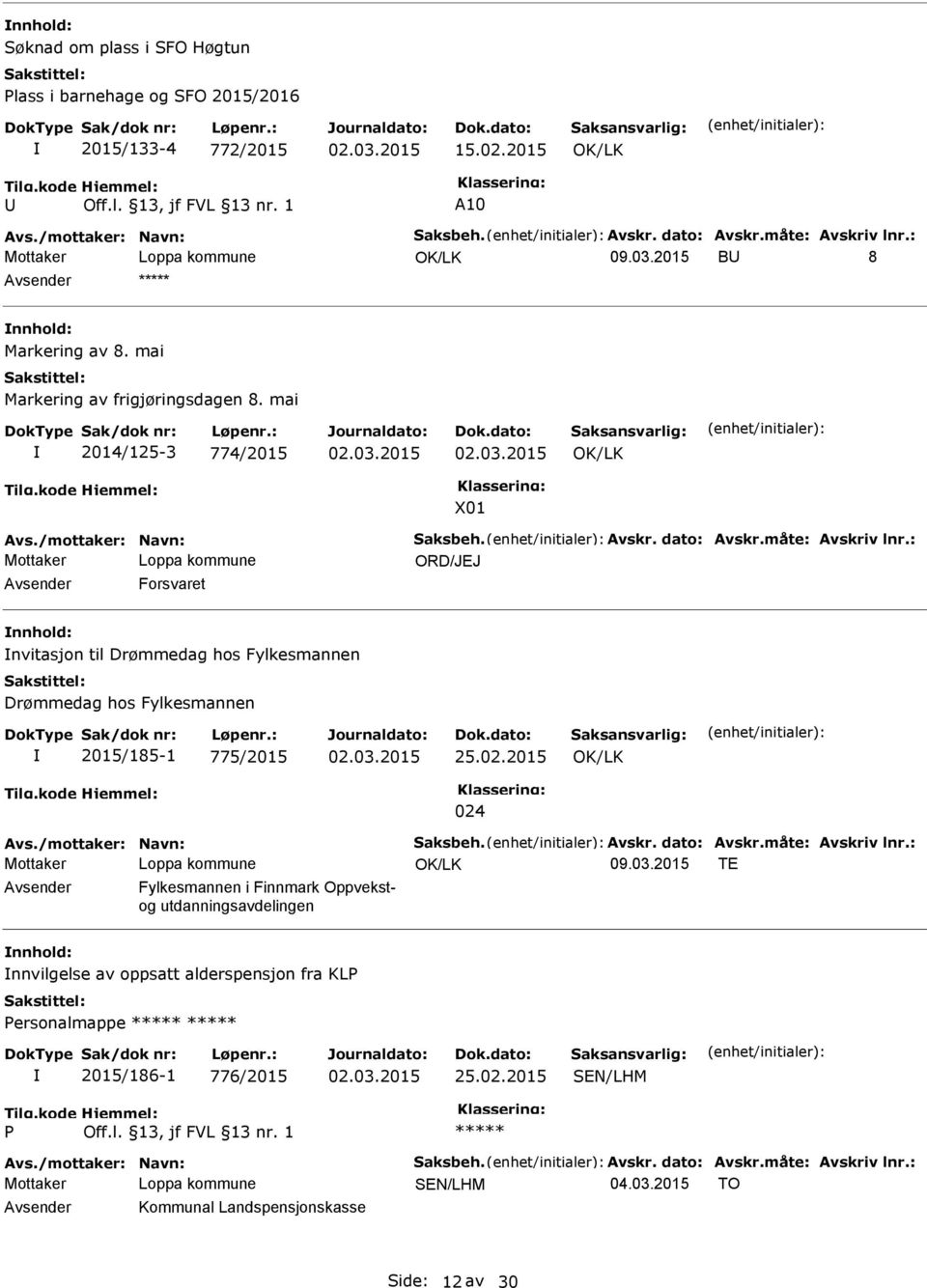 : ORD/JEJ Forsvaret nvitasjon til Drømmedag hos Fylkesmannen Drømmedag hos Fylkesmannen 2015/185-1 775/2015 25.02.2015 024 Avs./mottaker: Navn: Saksbeh. Avskr. dato: Avskr.måte: Avskriv lnr.: 09.03.