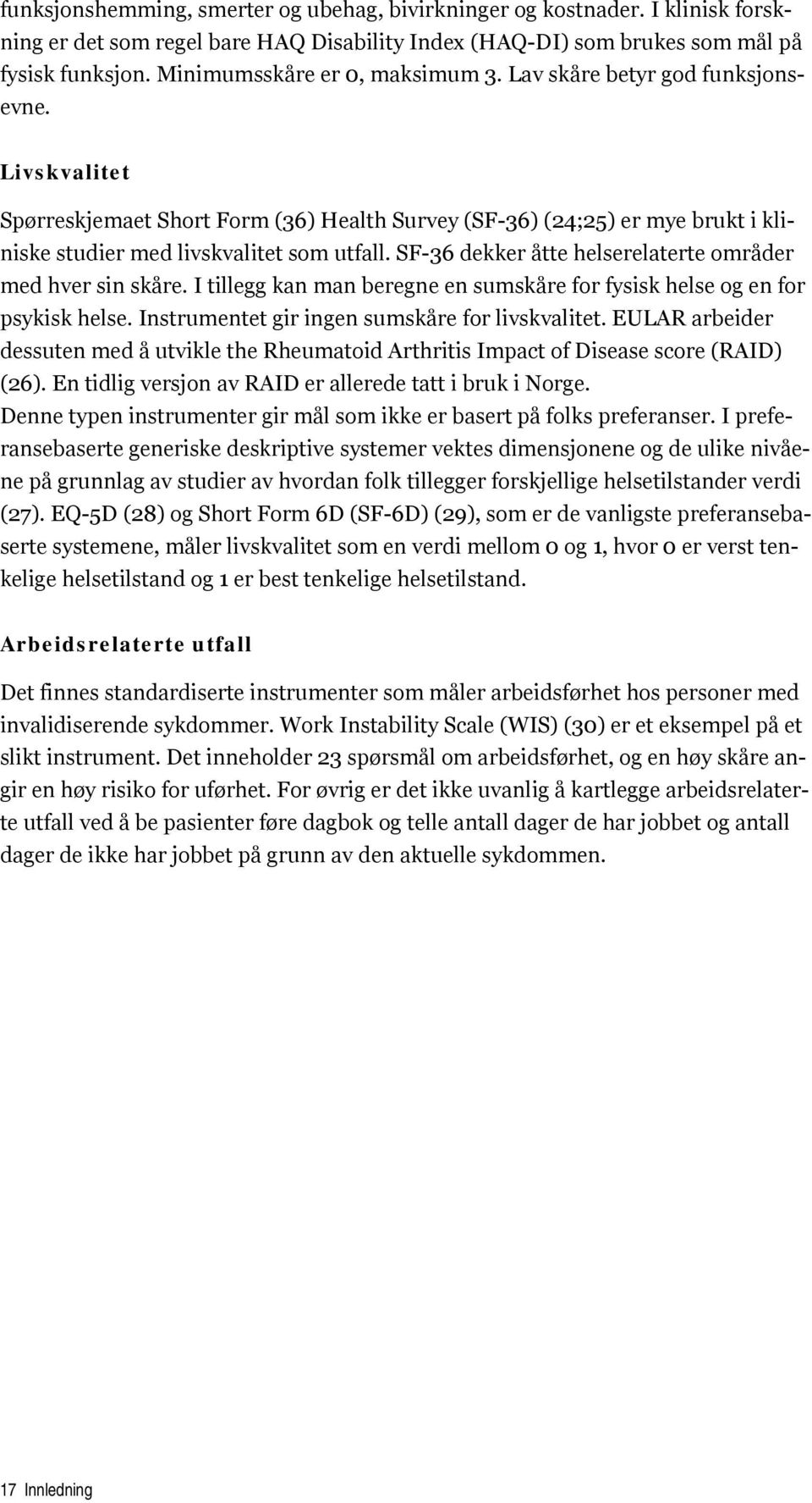 Livskvalitet Spørreskjemaet Short Form (36) Health Survey (SF-36) (24;25) er mye brukt i kliniske studier med livskvalitet som utfall. SF-36 dekker åtte helserelaterte områder med hver sin skåre.