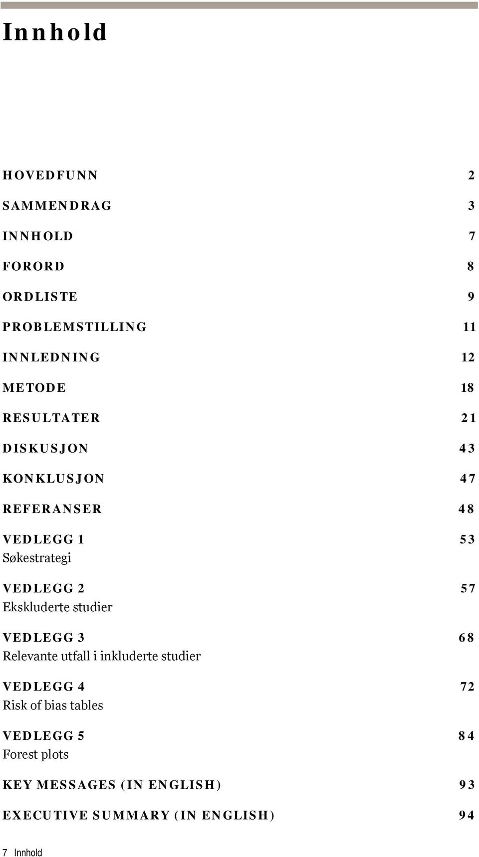 57 Ekskluderte studier VEDLEGG 3 68 Relevante utfall i inkluderte studier VEDLEGG 4 72 Risk of bias