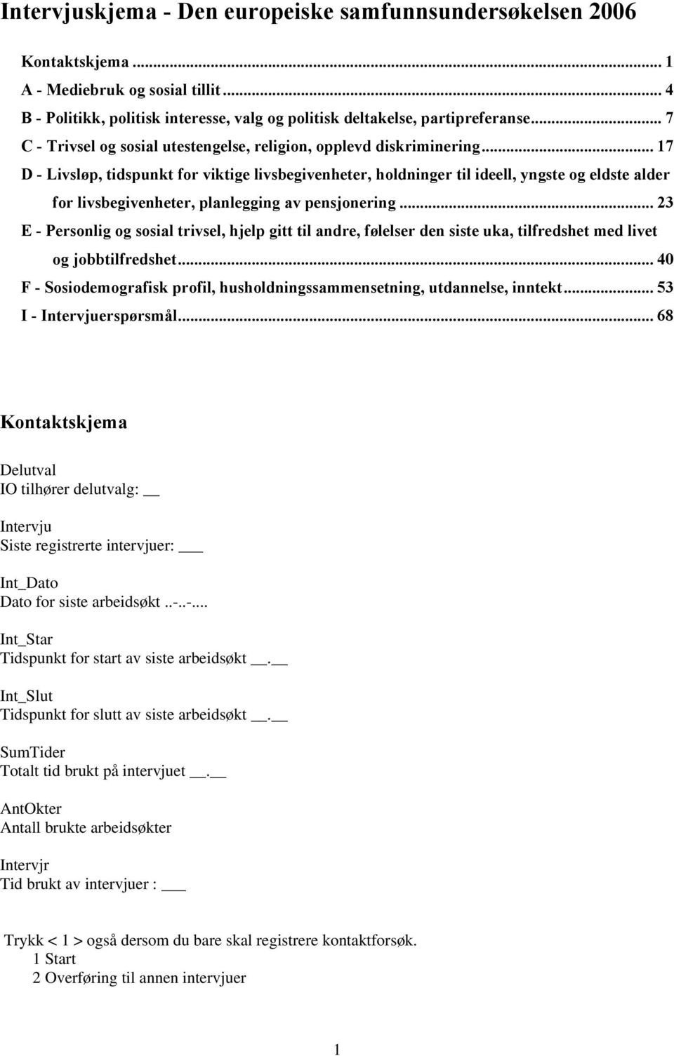 .. D - Livsløp, tidspunkt for viktige livsbegivenheter, holdninger til ideell, yngste og eldste alder for livsbegivenheter, planlegging av pensjonering.