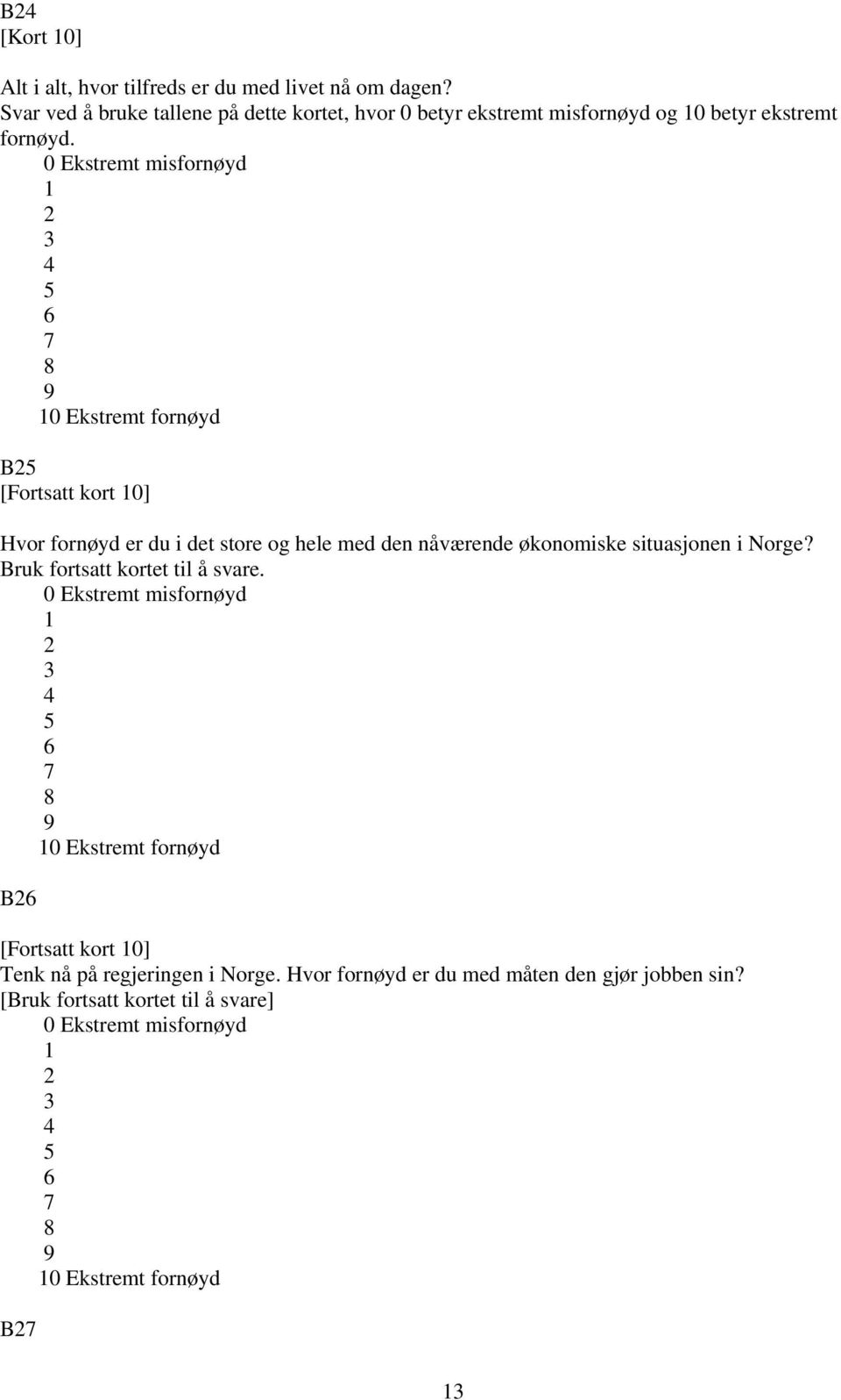 0 Ekstremt misfornøyd 0 Ekstremt fornøyd B [Fortsatt kort 0] Hvor fornøyd er du i det store og hele med den nåværende økonomiske situasjonen i