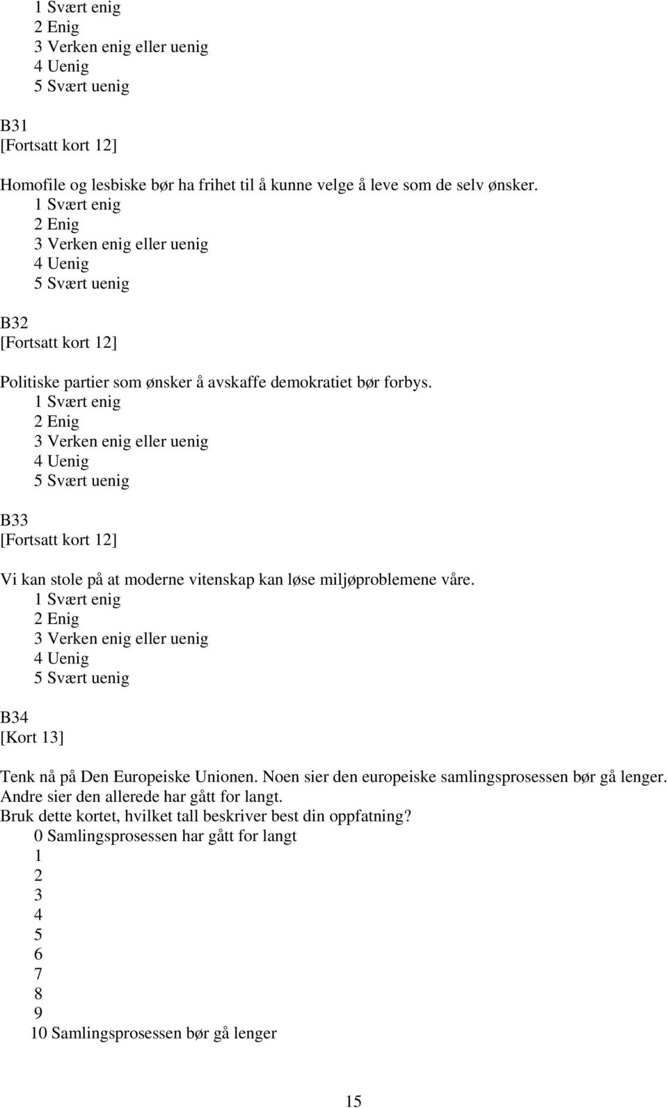 Svært enig Enig Verken enig eller uenig Uenig Svært uenig B [Fortsatt kort ] Vi kan stole på at moderne vitenskap kan løse miljøproblemene våre.