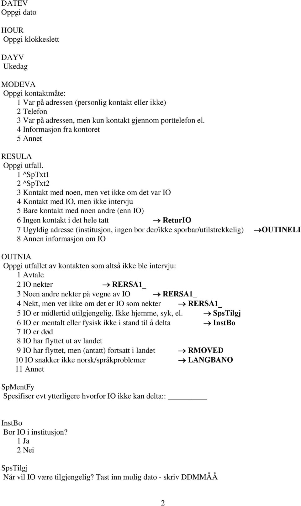 ^SpTxt ^SpTxt Kontakt med noen, men vet ikke om det var IO Kontakt med IO, men ikke intervju Bare kontakt med noen andre (enn IO) Ingen kontakt i det hele tatt ReturIO Ugyldig adresse (institusjon,