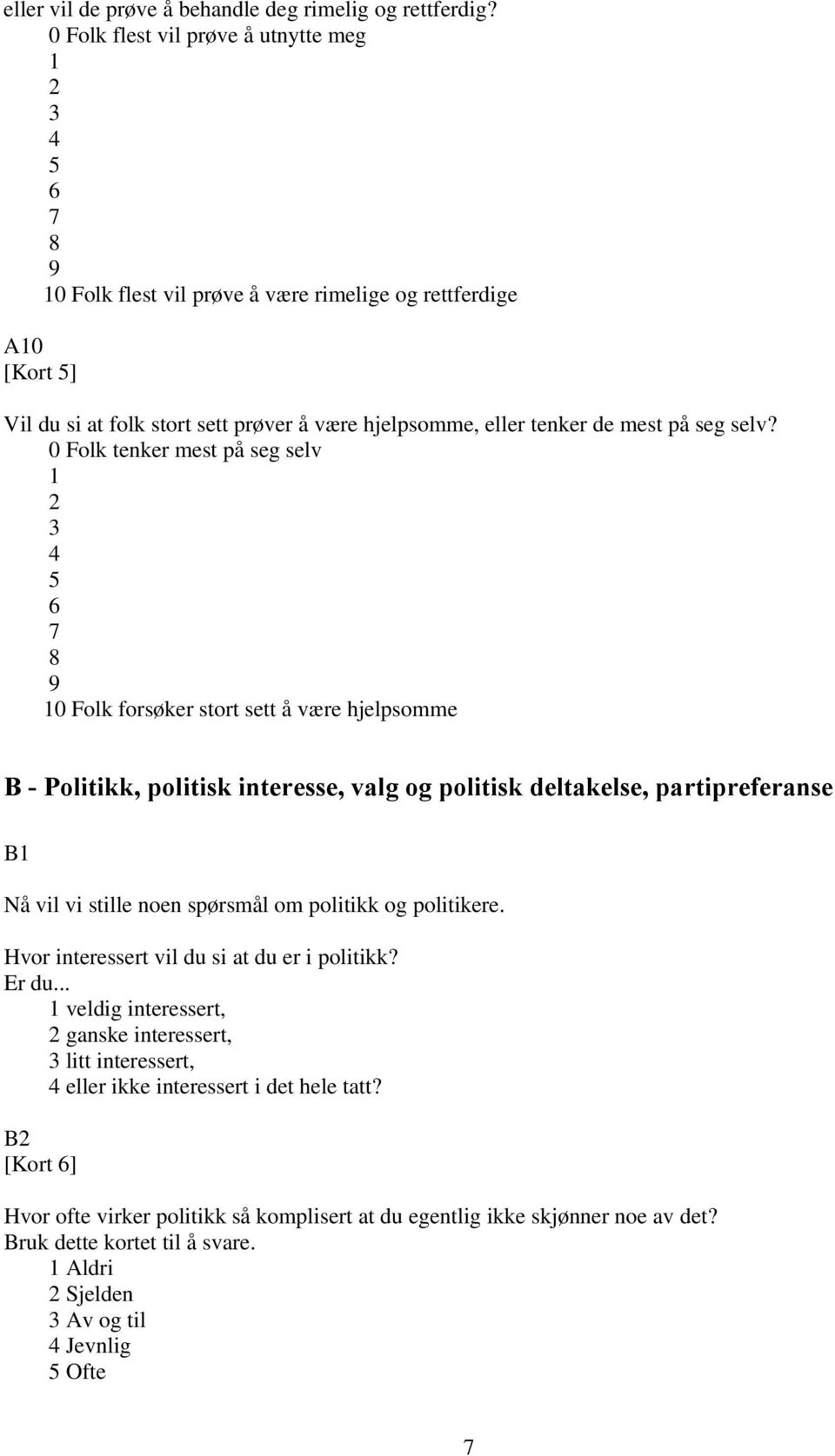 0 Folk tenker mest på seg selv 0 Folk forsøker stort sett å være hjelpsomme B - Politikk, politisk interesse, valg og politisk deltakelse, partipreferanse B Nå vil vi stille noen spørsmål om