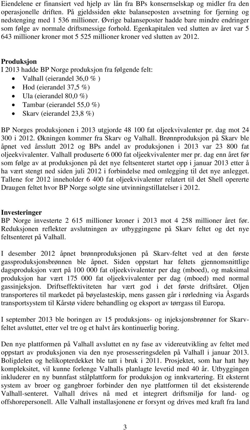 Egenkapitalen ved slutten av året var 5 643 millioner kroner mot 5 525 millioner kroner ved slutten av 2012.