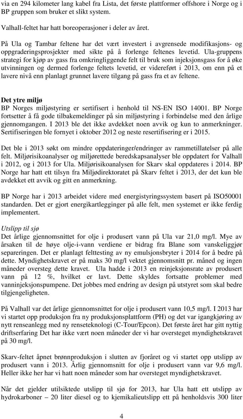 Ula-gruppens strategi for kjøp av gass fra omkringliggende felt til bruk som injeksjonsgass for å øke utvinningen og dermed forlenge feltets levetid, er videreført i 2013, om enn på et lavere nivå