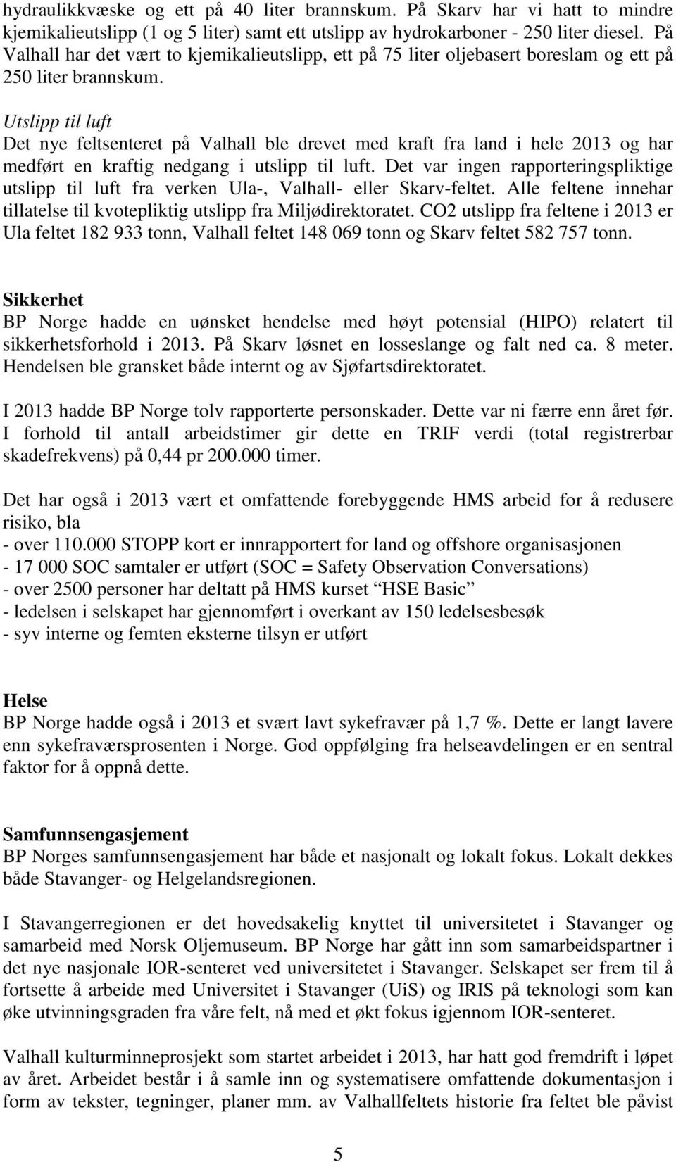 Utslipp til luft Det nye feltsenteret på Valhall ble drevet med kraft fra land i hele 2013 og har medført en kraftig nedgang i utslipp til luft.