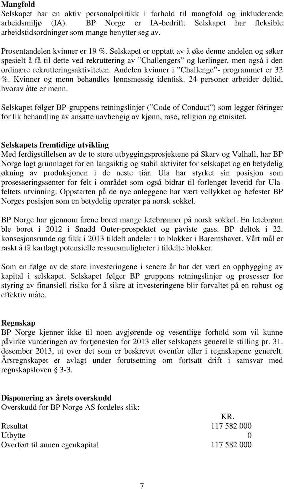 Selskapet er opptatt av å øke denne andelen og søker spesielt å få til dette ved rekruttering av Challengers og lærlinger, men også i den ordinære rekrutteringsaktiviteten.